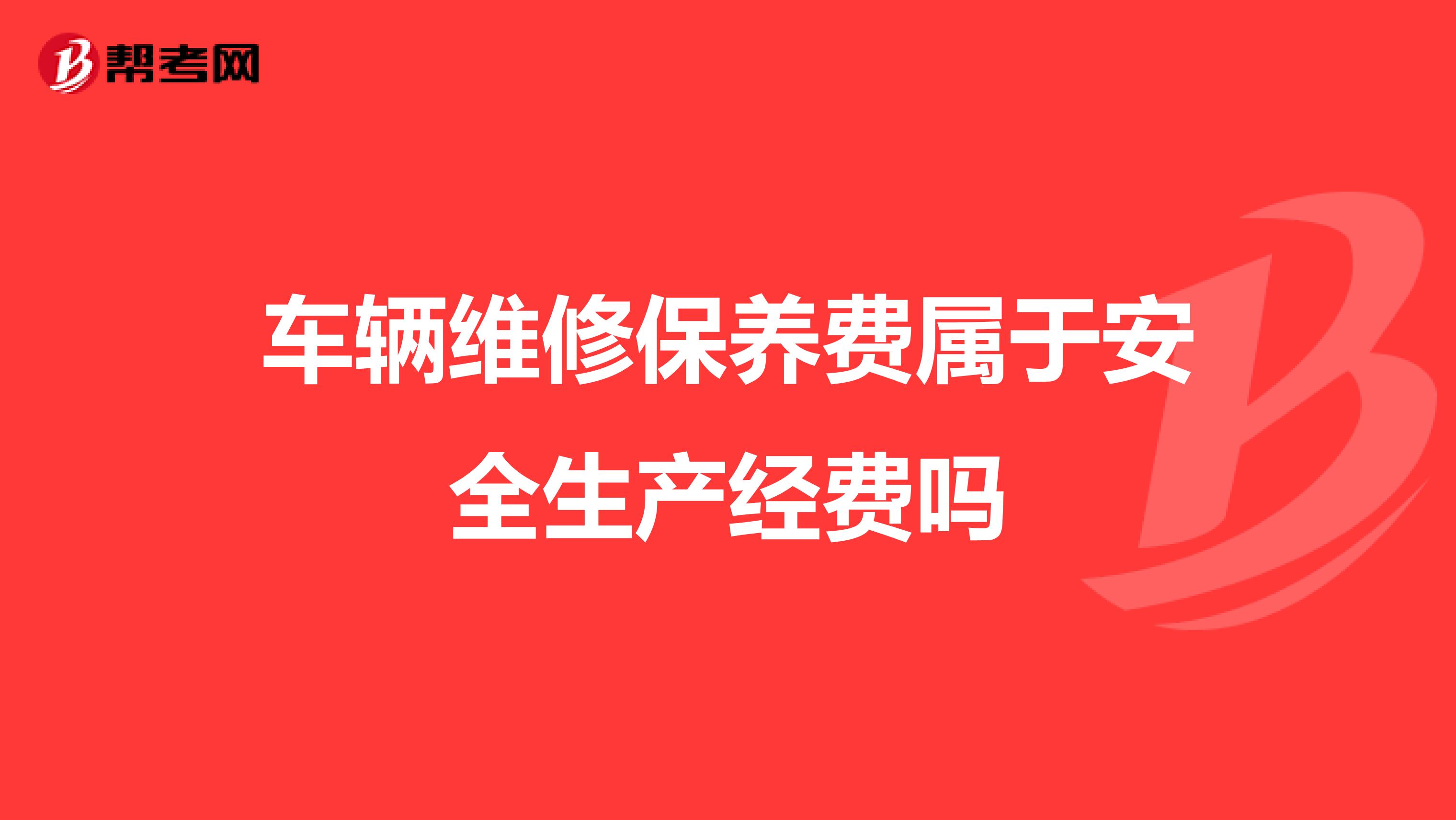 车辆维修保养费属于安全生产经费吗