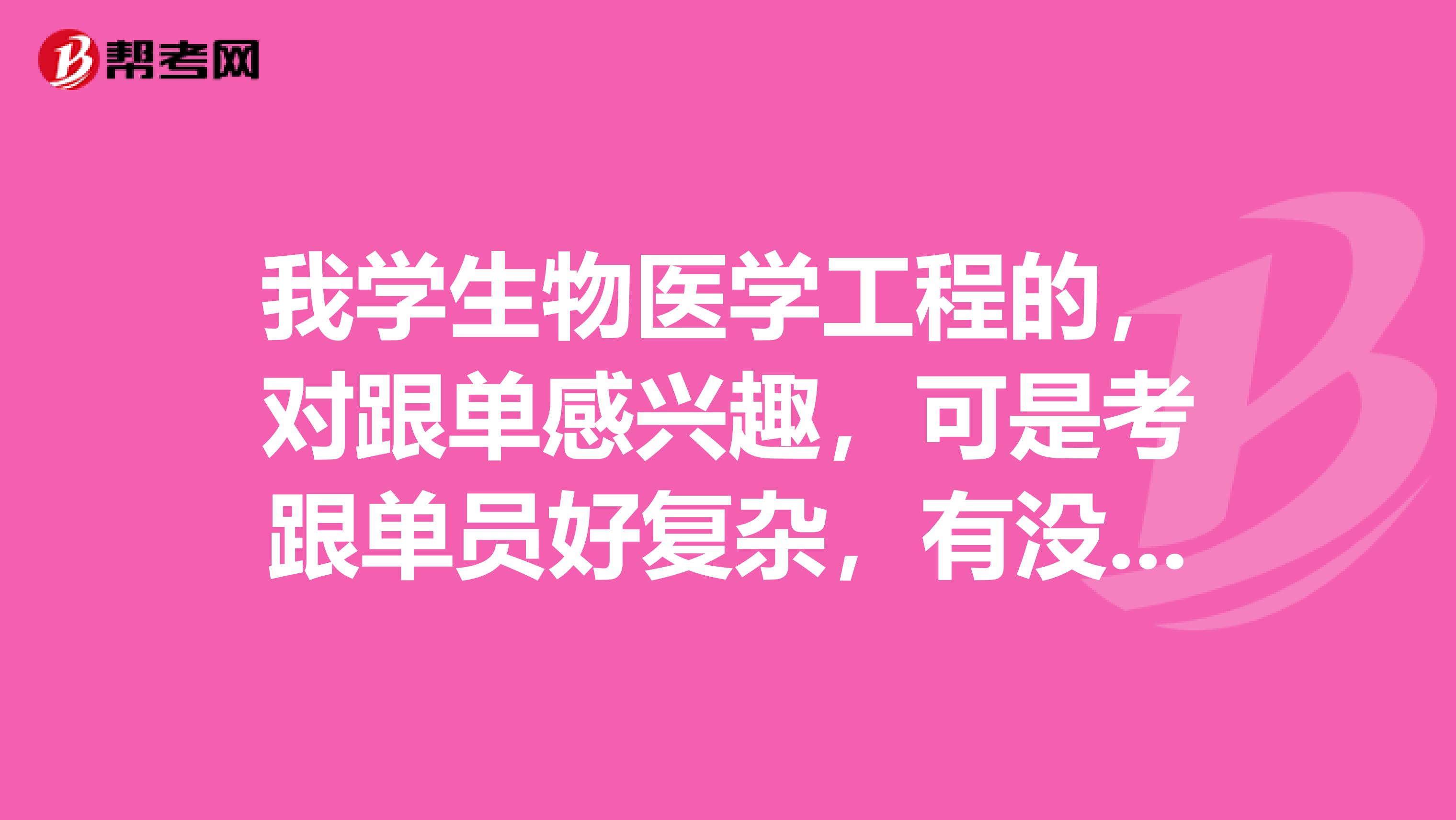 我学生物医学工程的,对跟单感兴趣,可是考跟单员好复杂,有没有什么学习方法?
