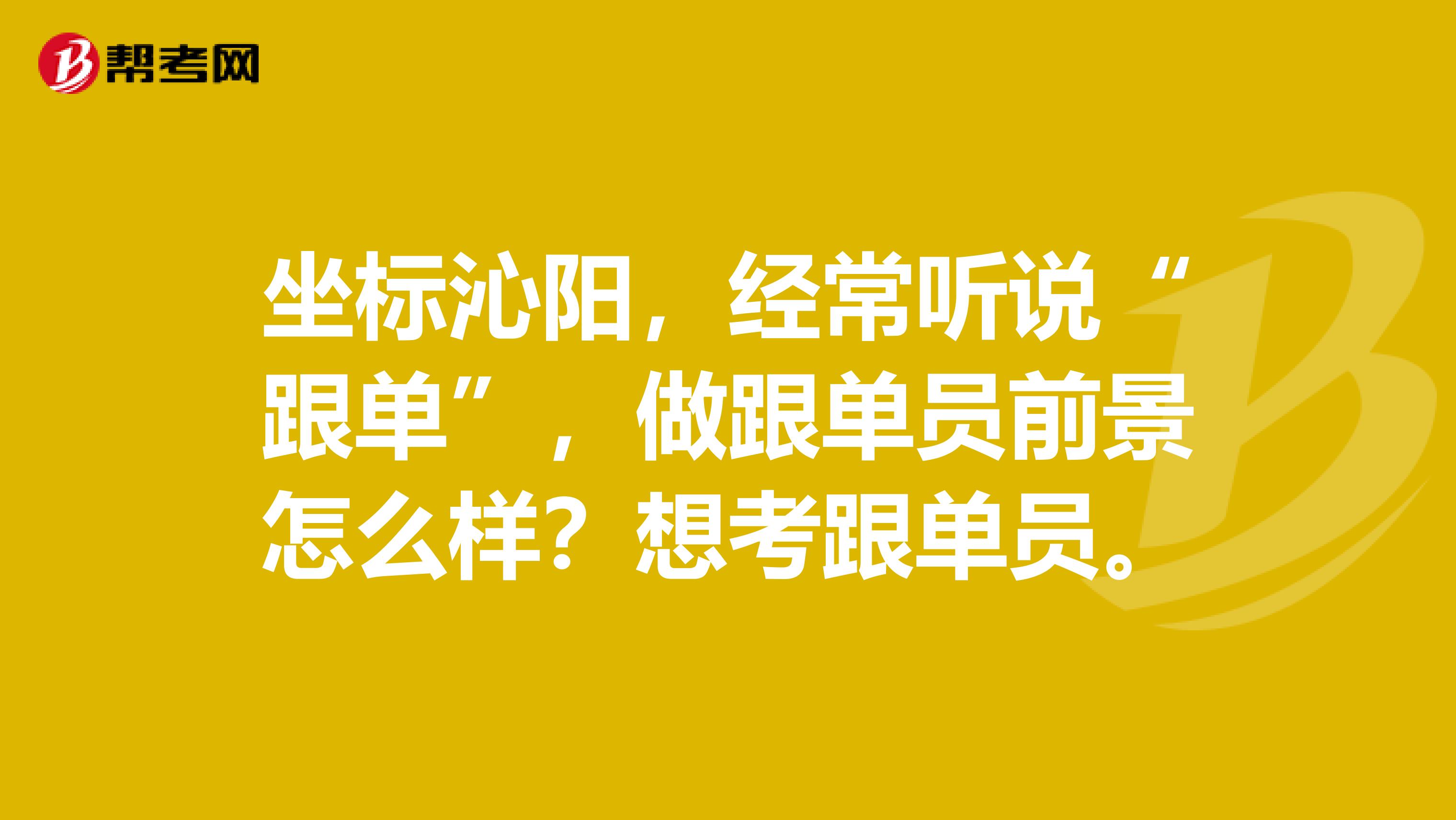 坐标沁阳，经常听说“跟单”，做跟单员前景怎么样？想考跟单员。