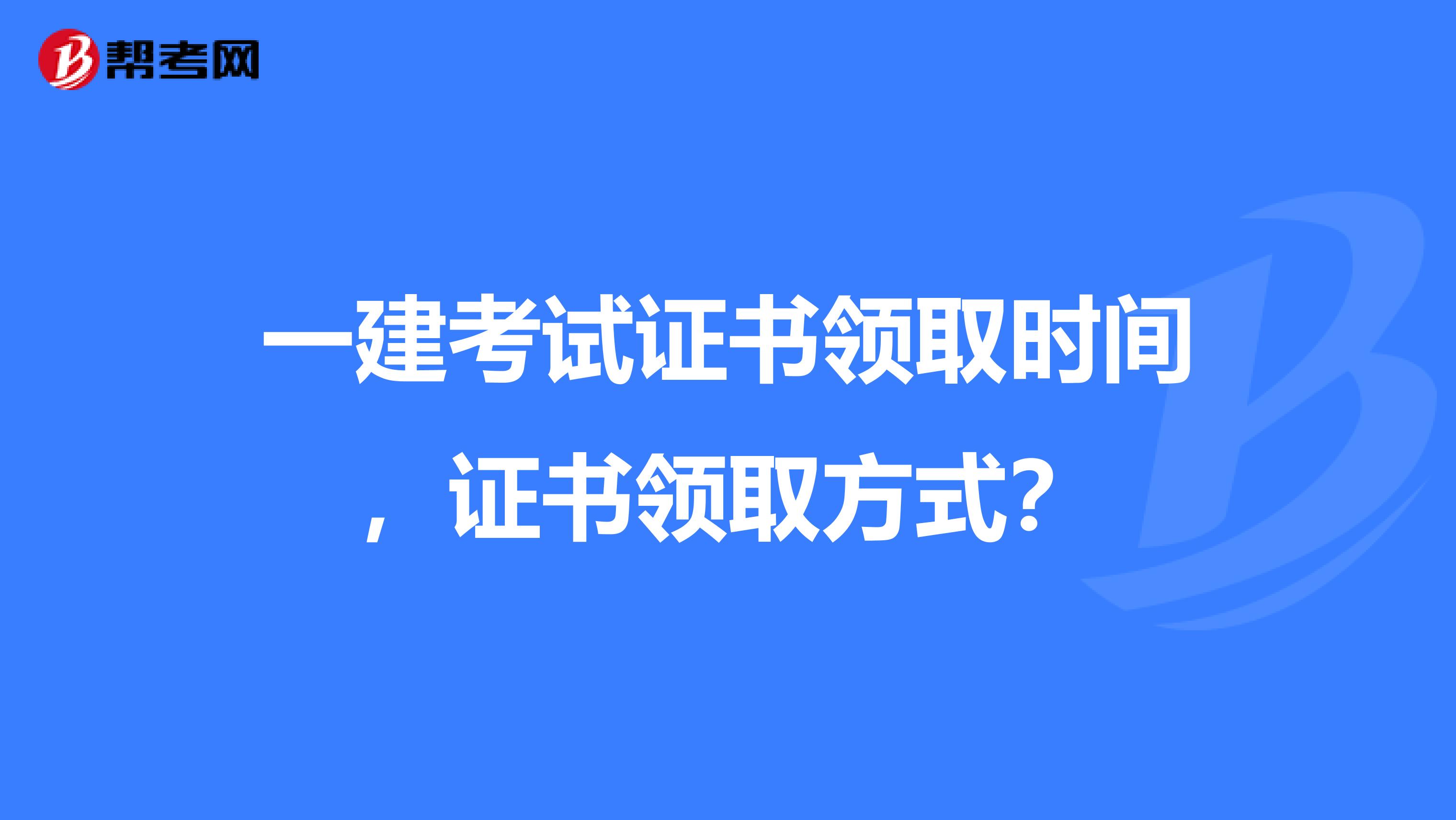 一建考试证书领取时间,证书领取方式?