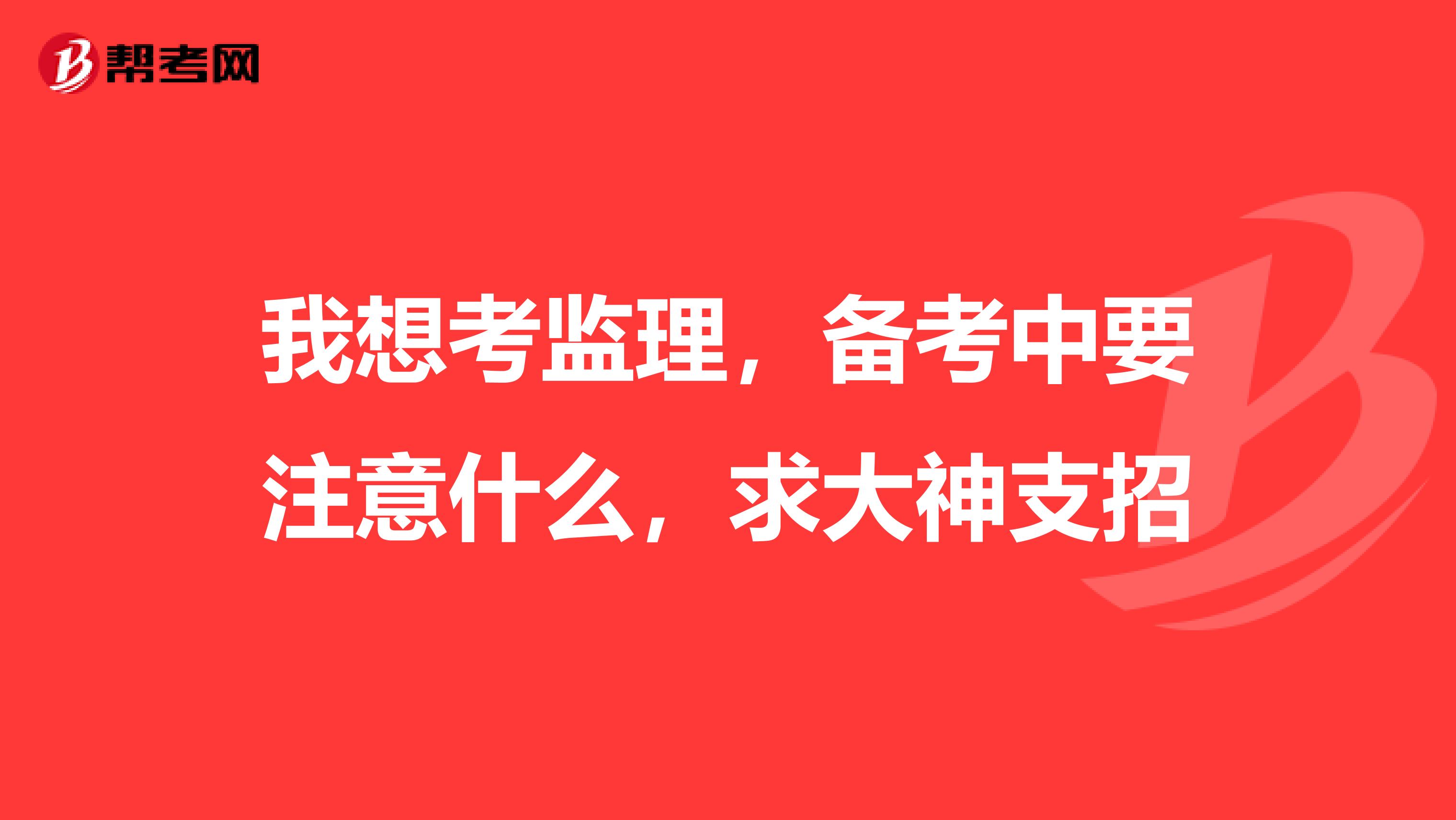 我想考监理,备考中要注意什么,求大神支招