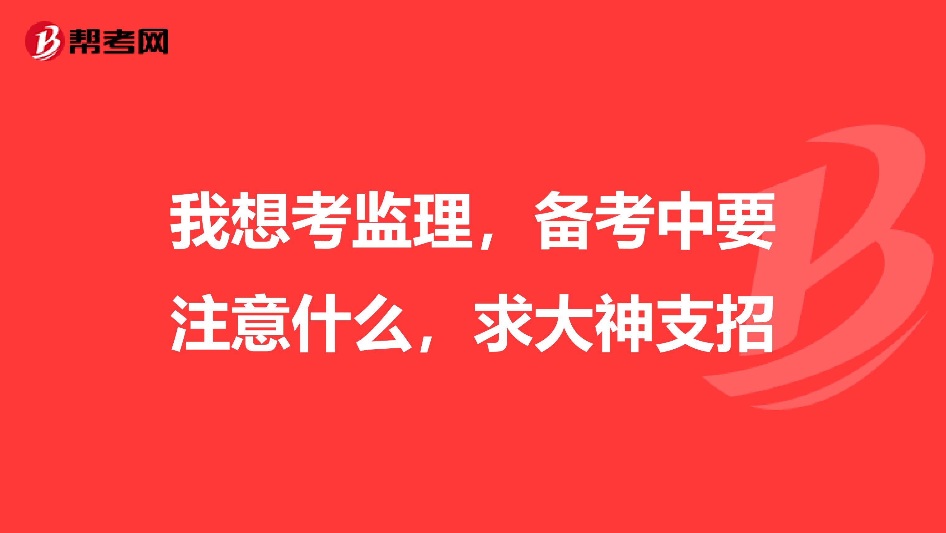 我想考监理，备考中要注意什么，求大神支招