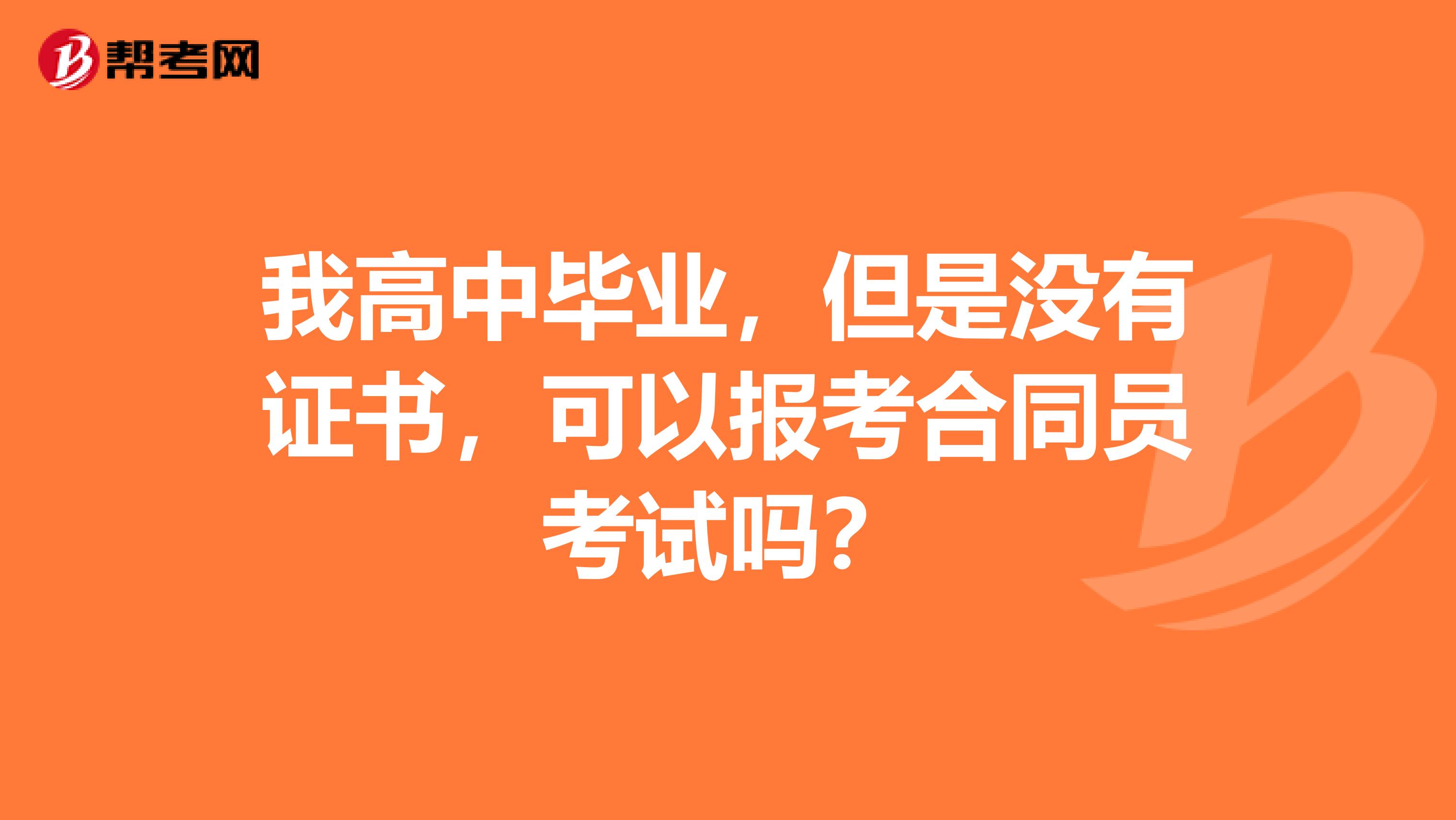 我高中毕业，但是没有证书，可以报考合同员考试吗？