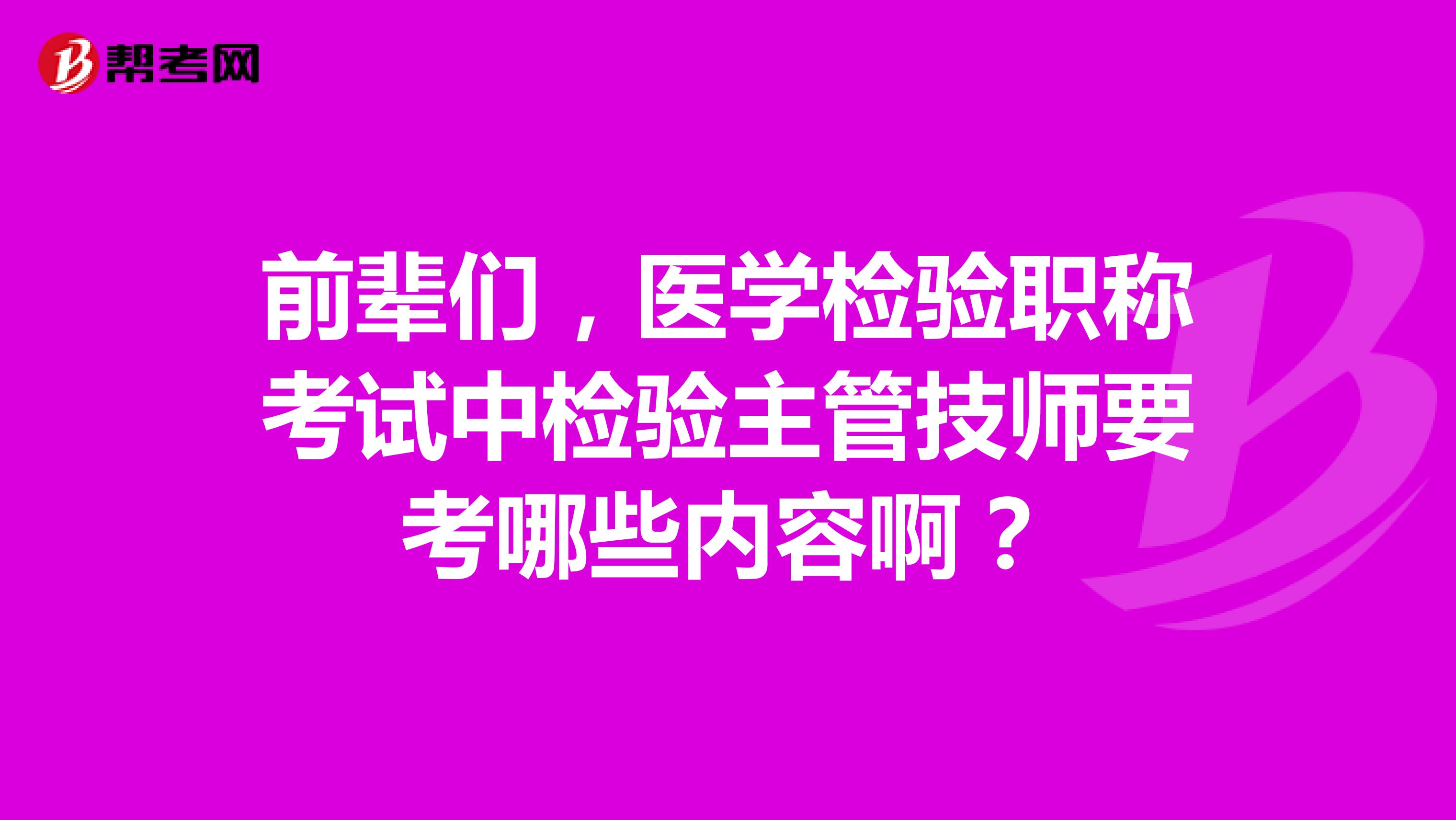 前辈们，医学检验职称考试中检验主管技师要考哪些内容啊？