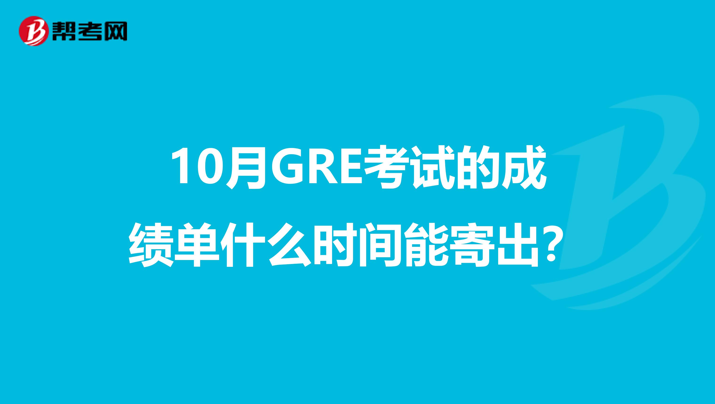 10月GRE考试的成绩单什么时间能寄出？