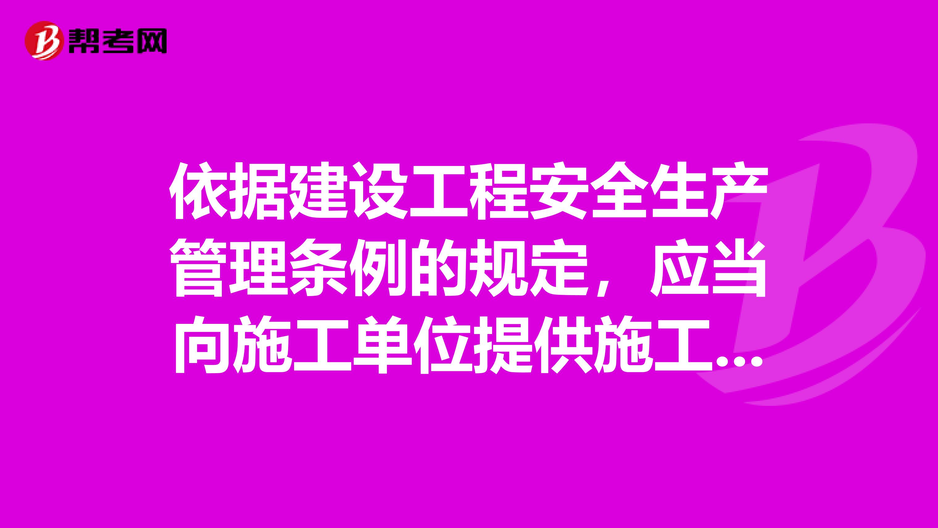 依据建设工程安全生产管理条例的规定，应当向施工单位提供施工现场及毗邻区域内供水排水供电供气供热通信广播电视等地下观测资料，相邻建筑物和构筑物地下工程的有关资料，并保证资料的真实准确完整。