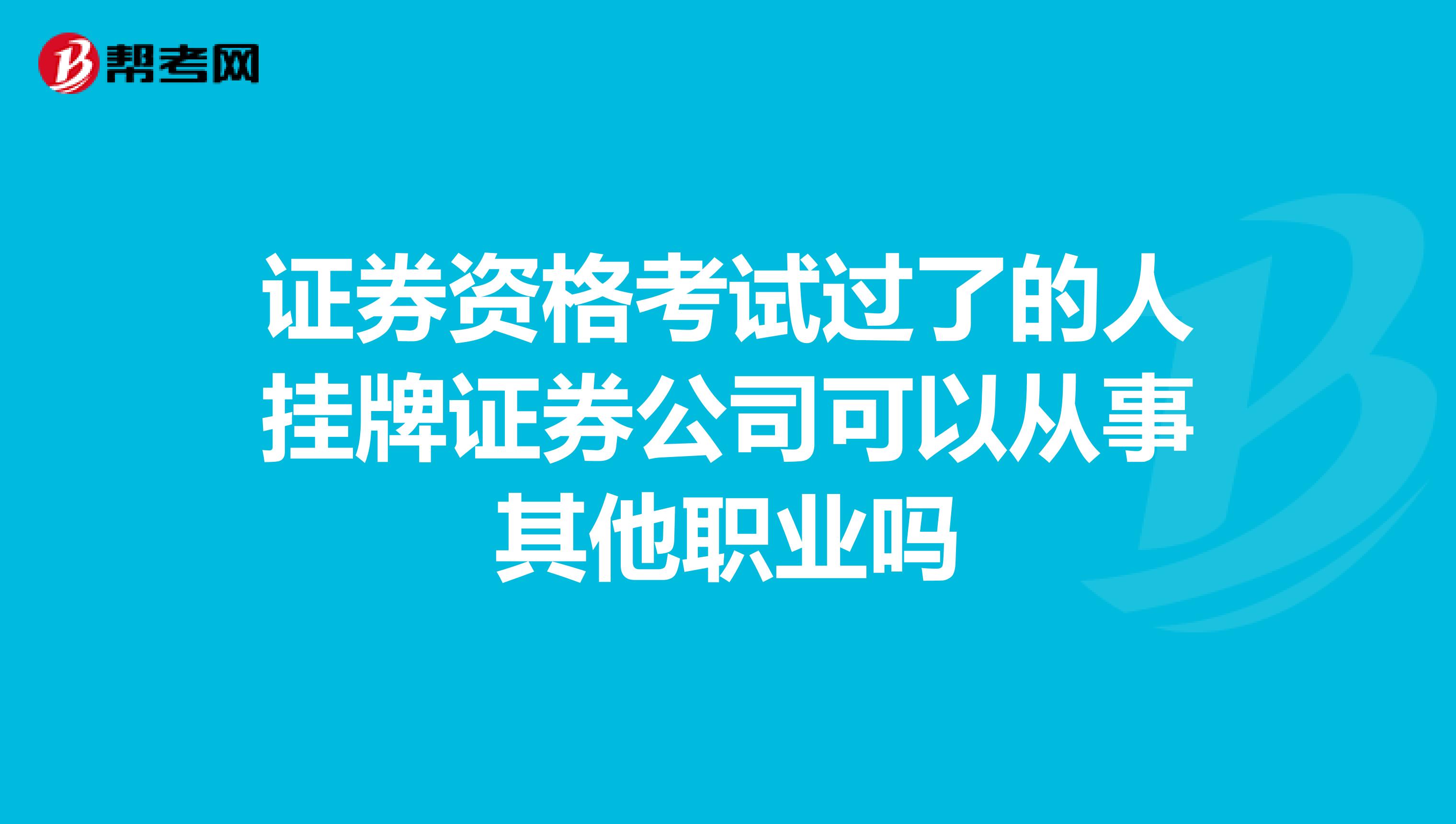 证券资格考试过了的人挂牌证券公司可以从事其他职业吗