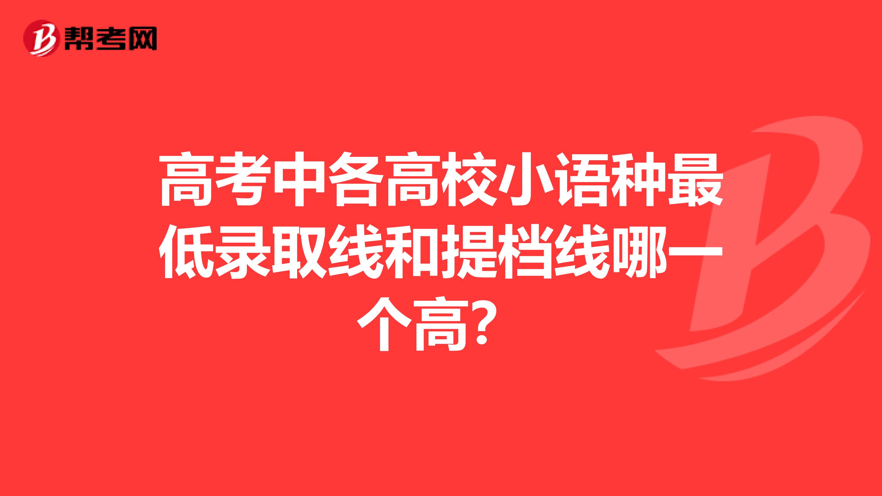 高考中各高校小语种最低录取线和提档线哪一个高？