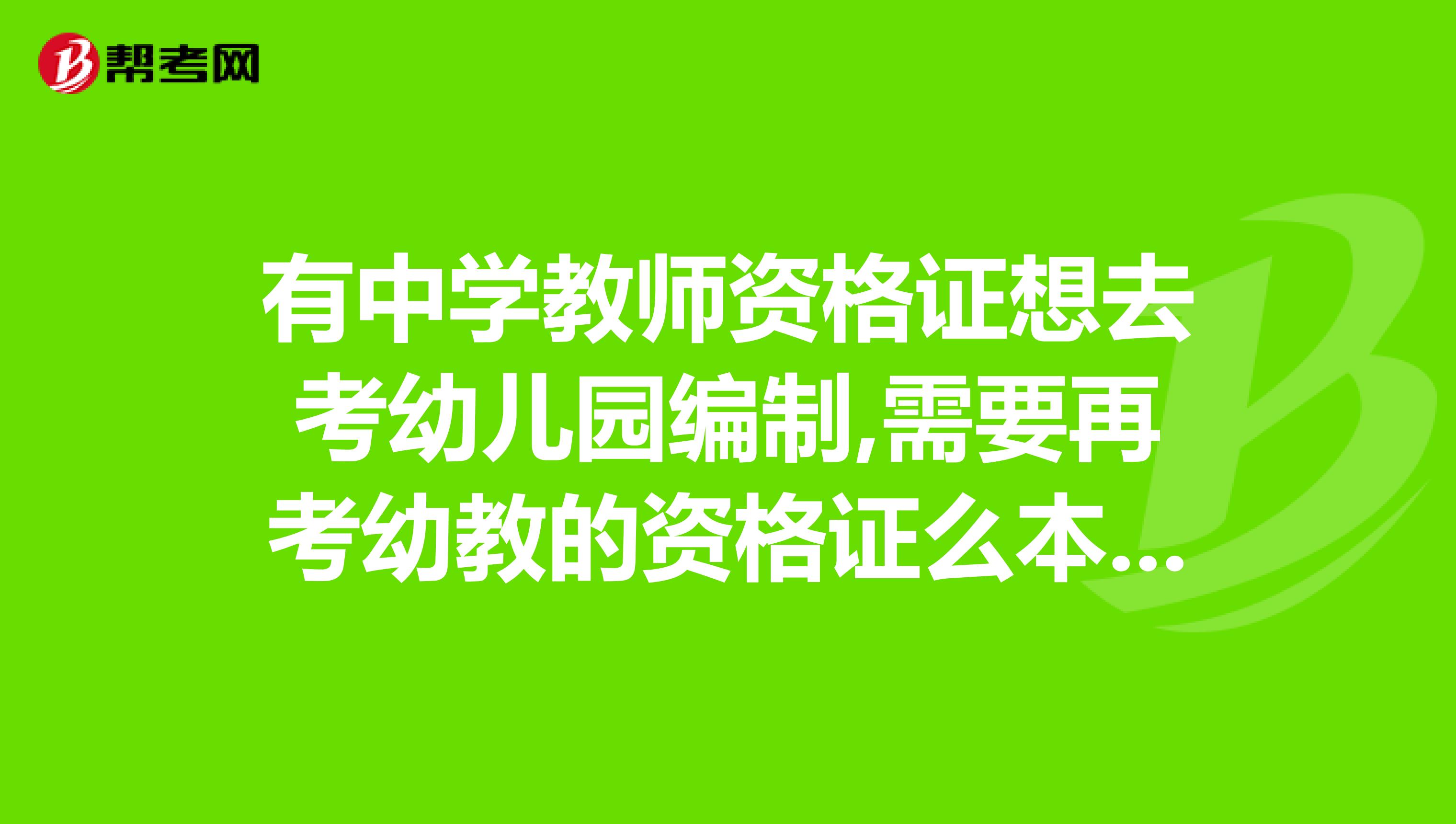 有中学教师资格证想去考幼儿园编制,需要再考幼教的资格证么本人是福建省的