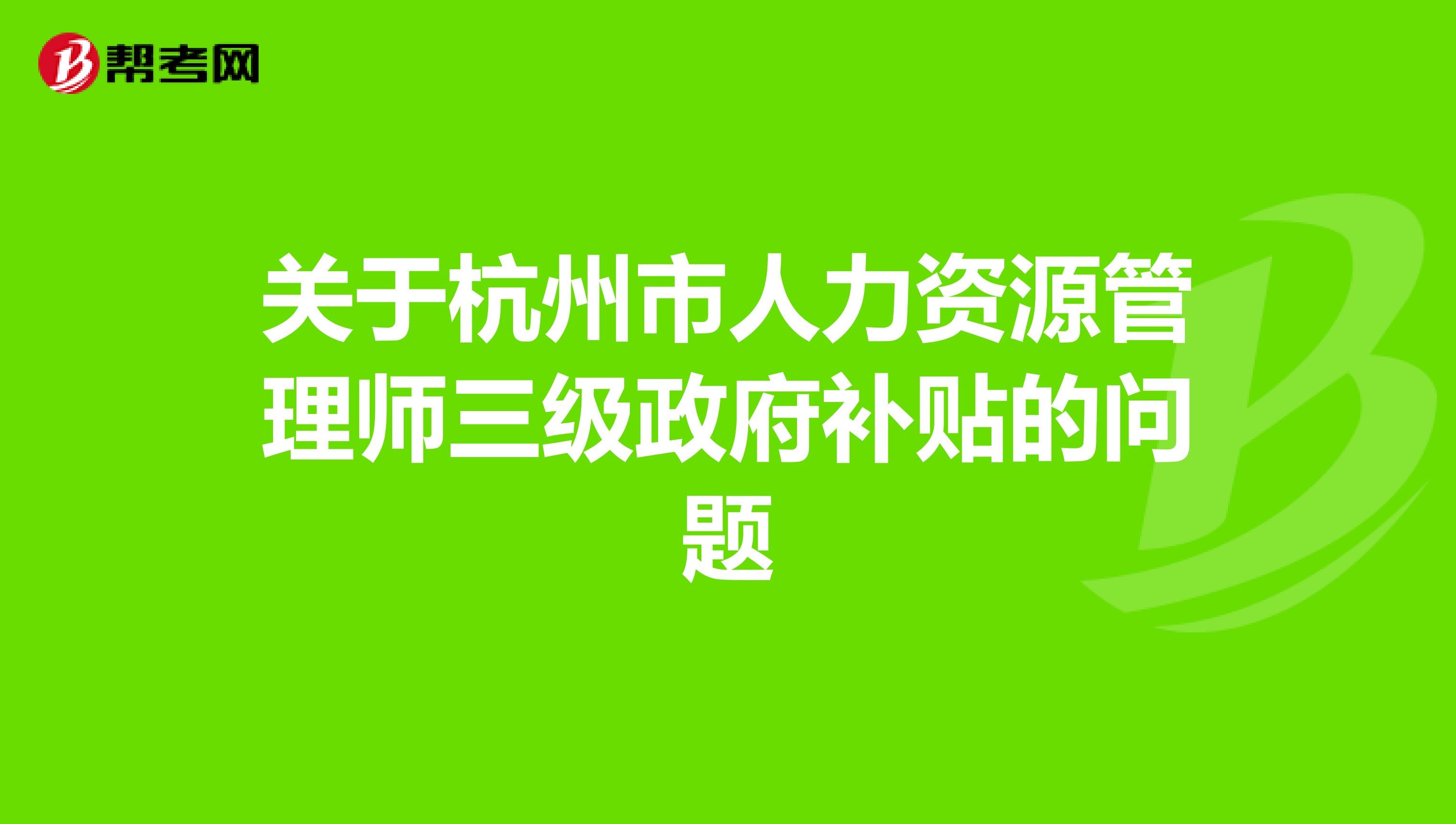 关于杭州市人力资源管理师三级政府补贴的问题