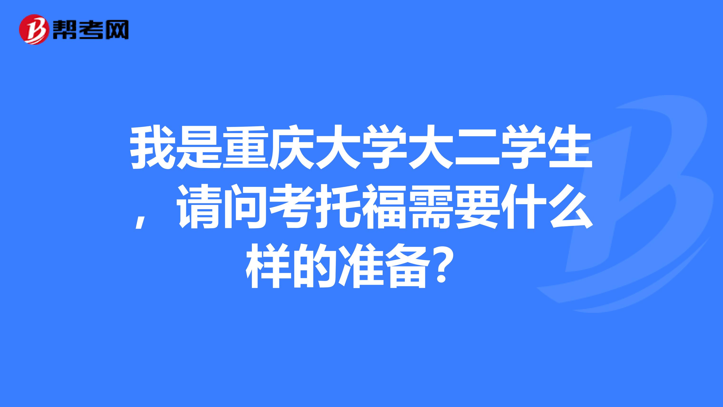 我是重庆大学大二学生,请问考托福需要什么样的准备?