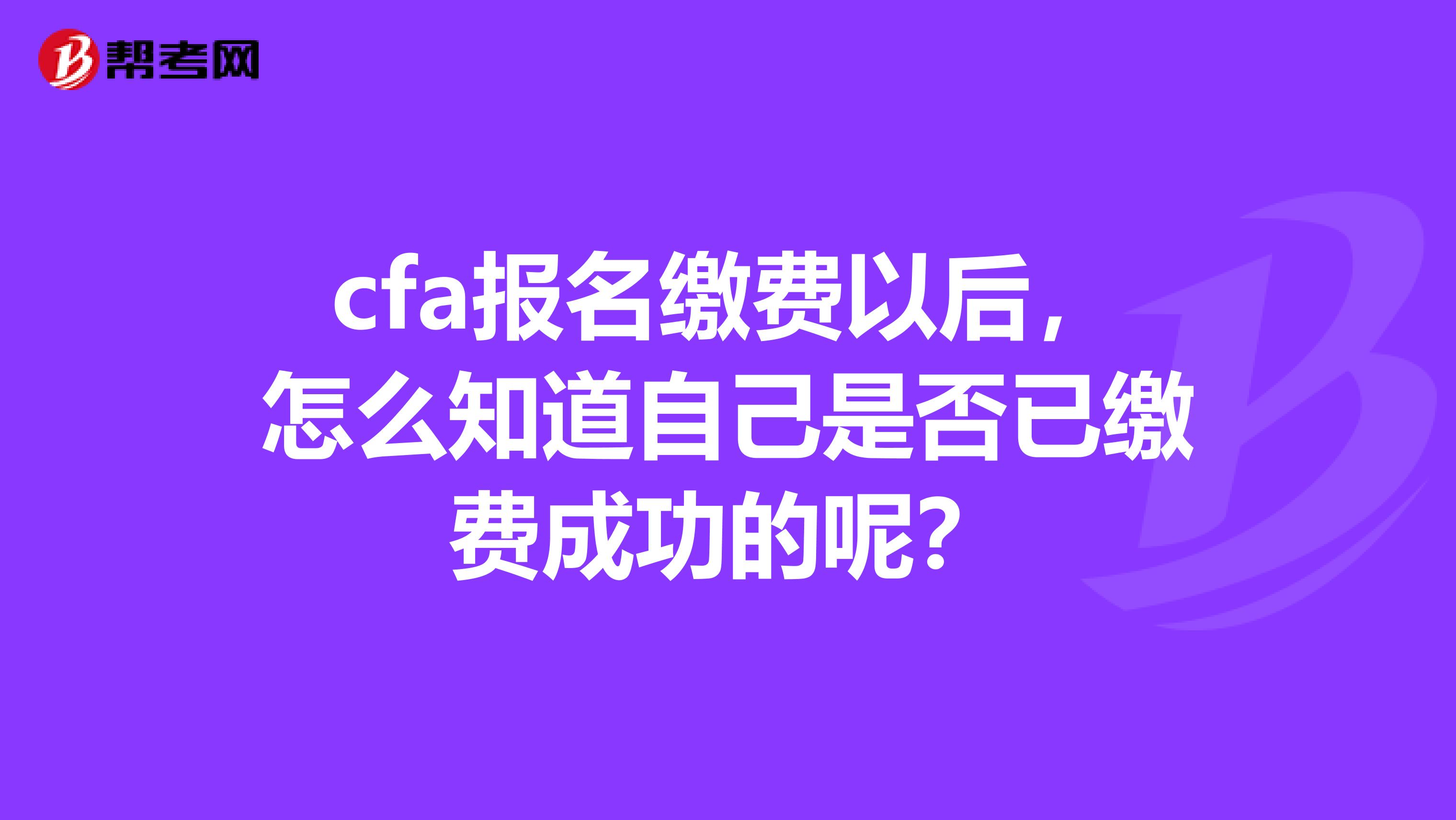 cfa报名缴费以后,怎么知道自己是否已缴费成功的呢?