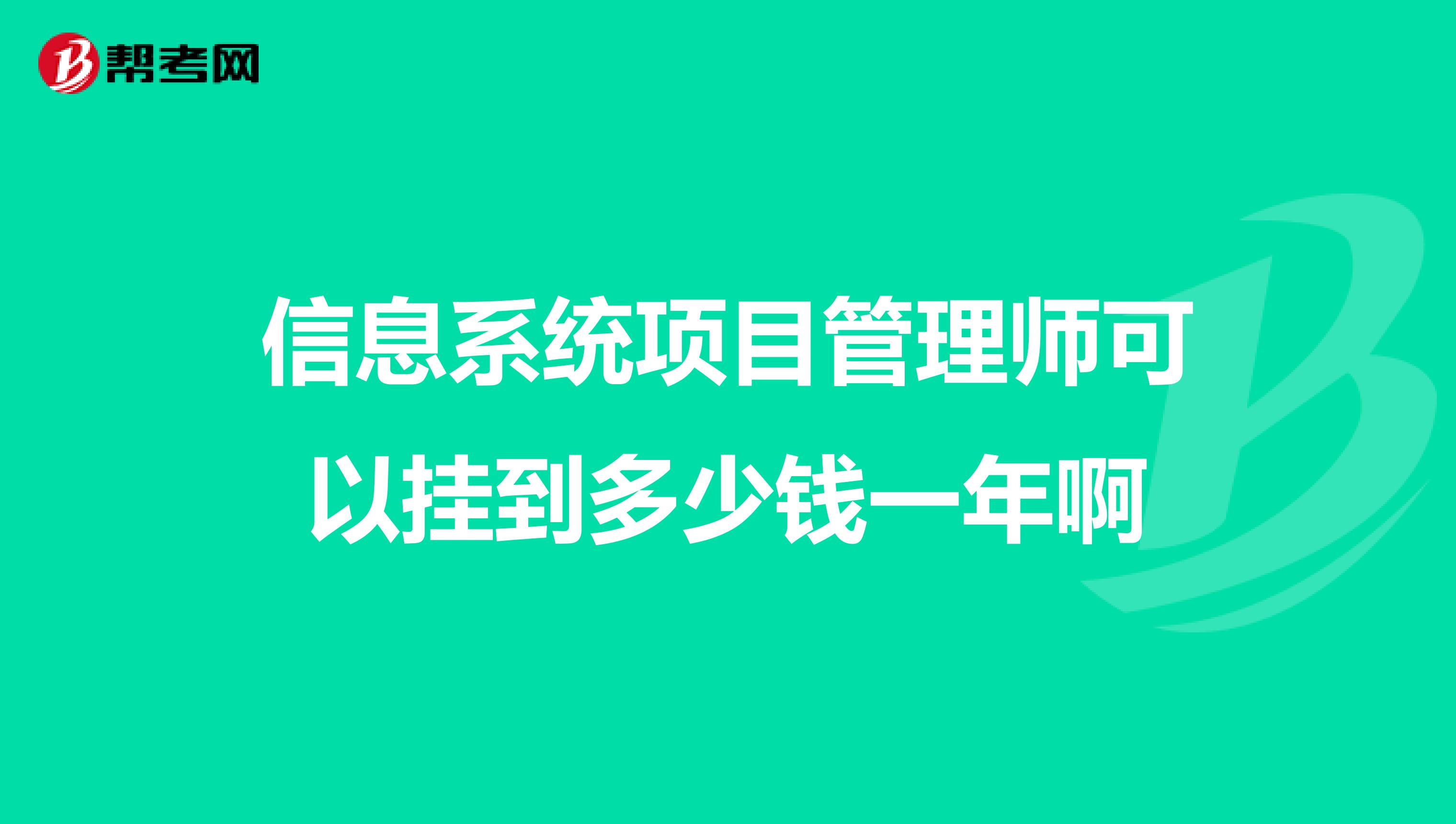 信息系统项目管理师可以挂到多少钱一年啊