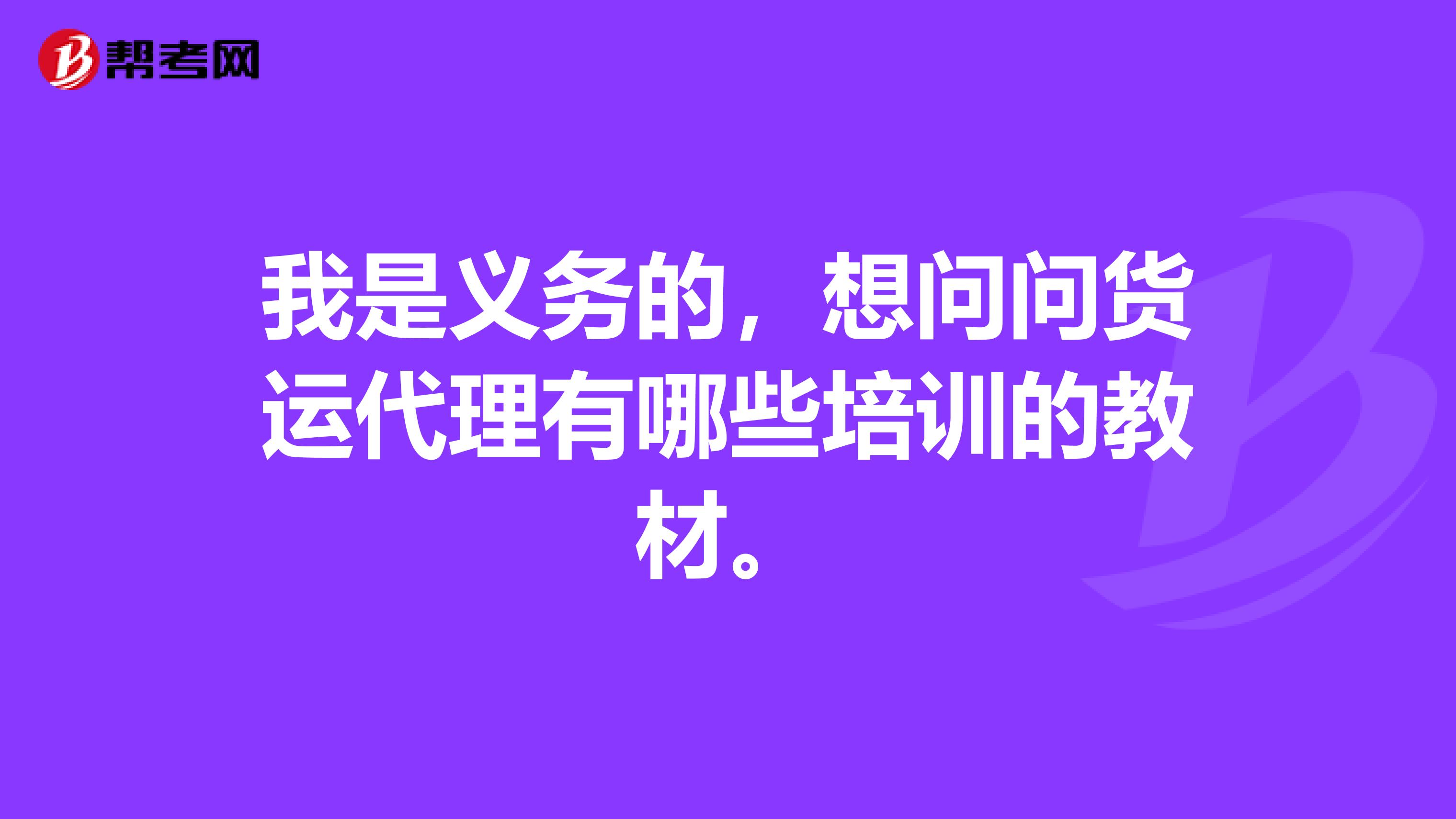 我是义务的,想问问货运代理有哪些培训的教材。
