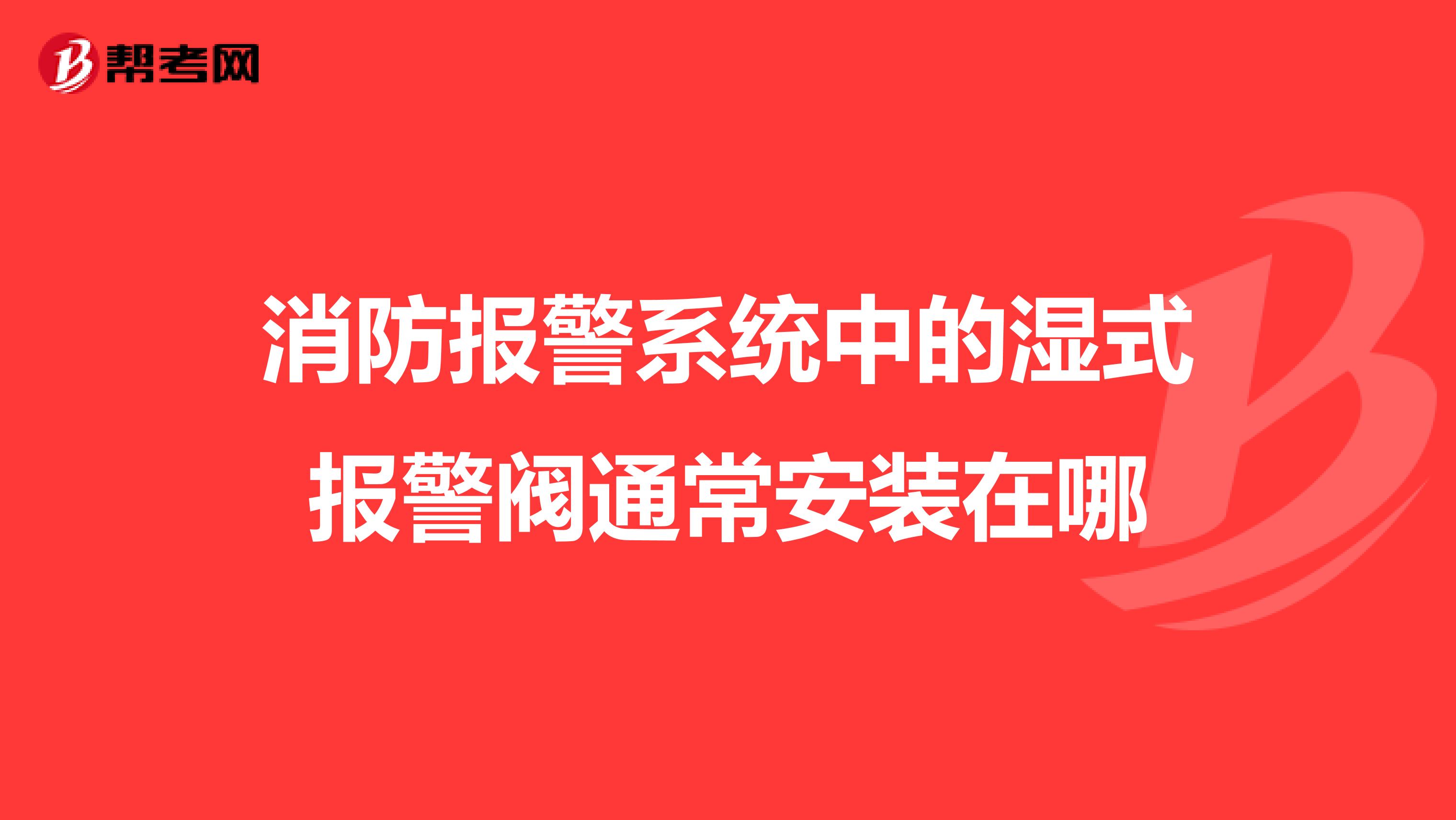 消防报警系统中的湿式报警阀通常安装在哪