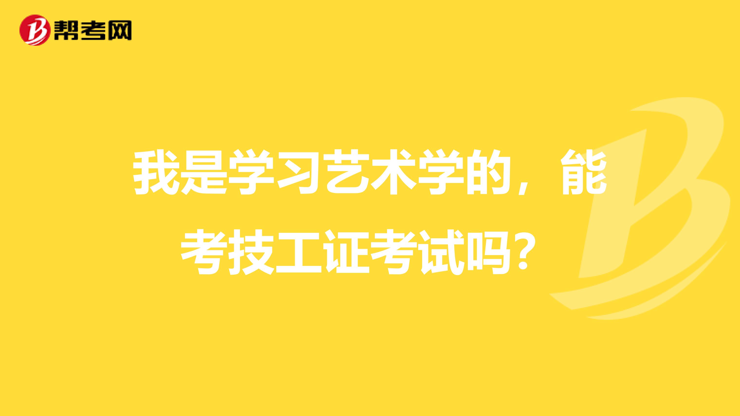 我是学习艺术学的，能考技工证考试吗？