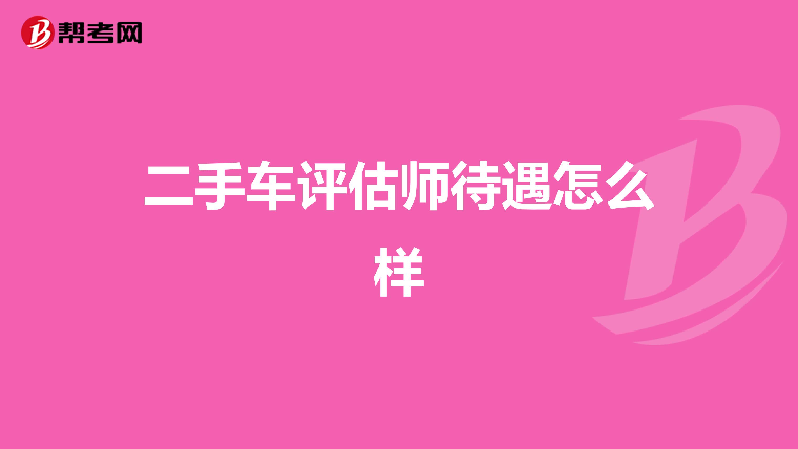 二手车评估师待遇怎么样