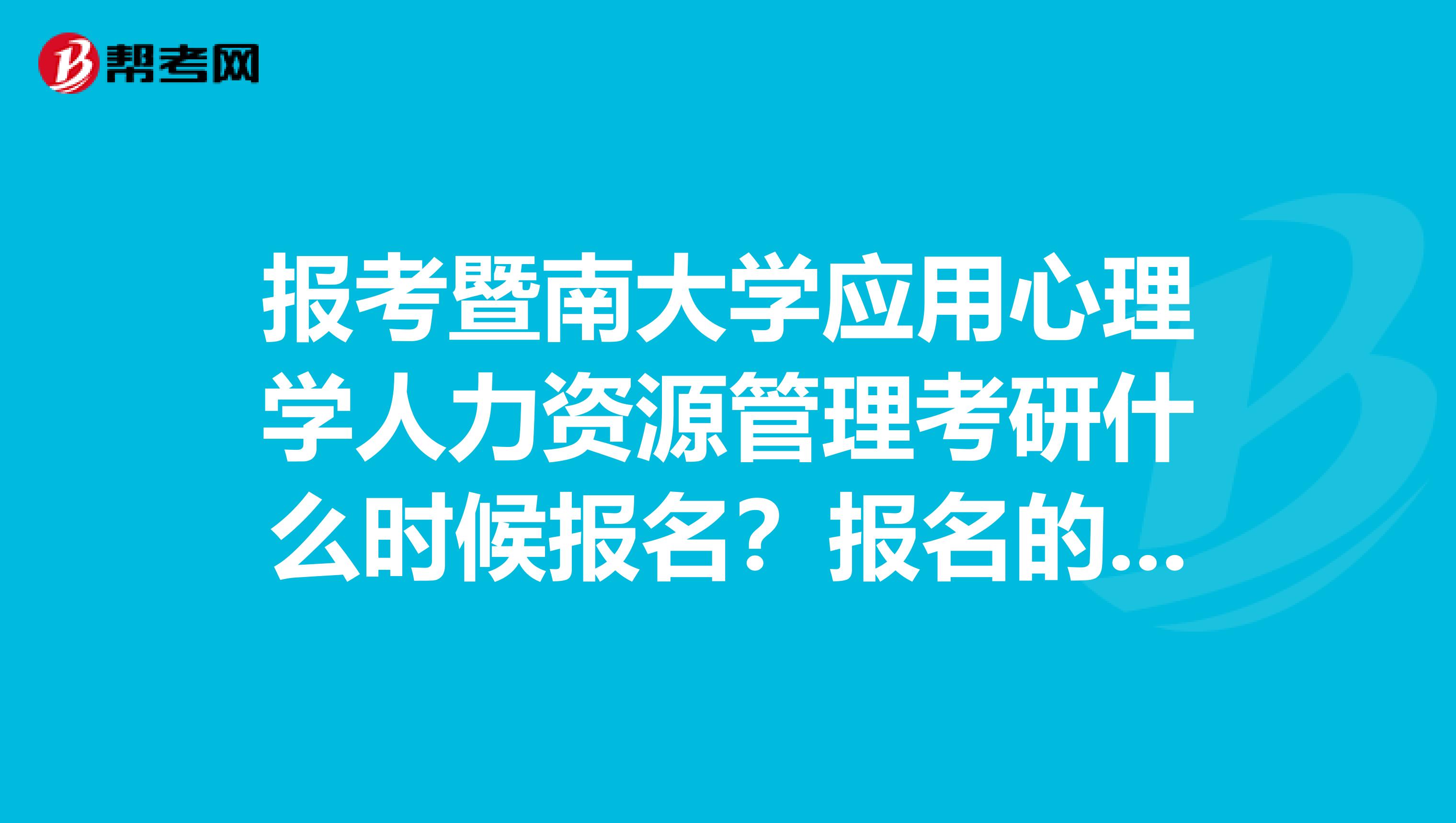 报考暨南大学应用心理学人力资源管理考研什么时候报名?报名的人有什么要求么?
