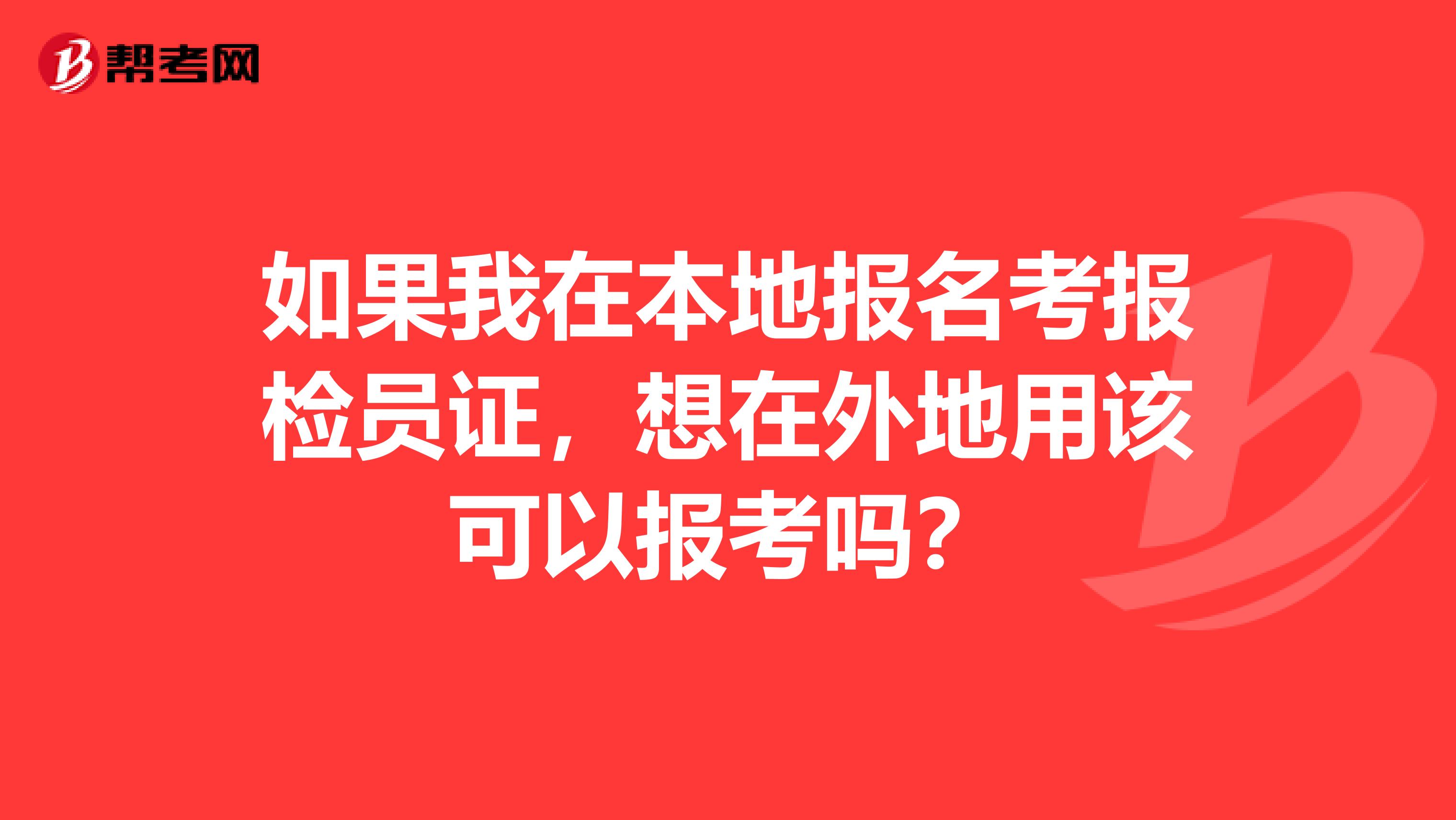 如果我在本地报名考报检员证,想在外地用该可以报考吗?
