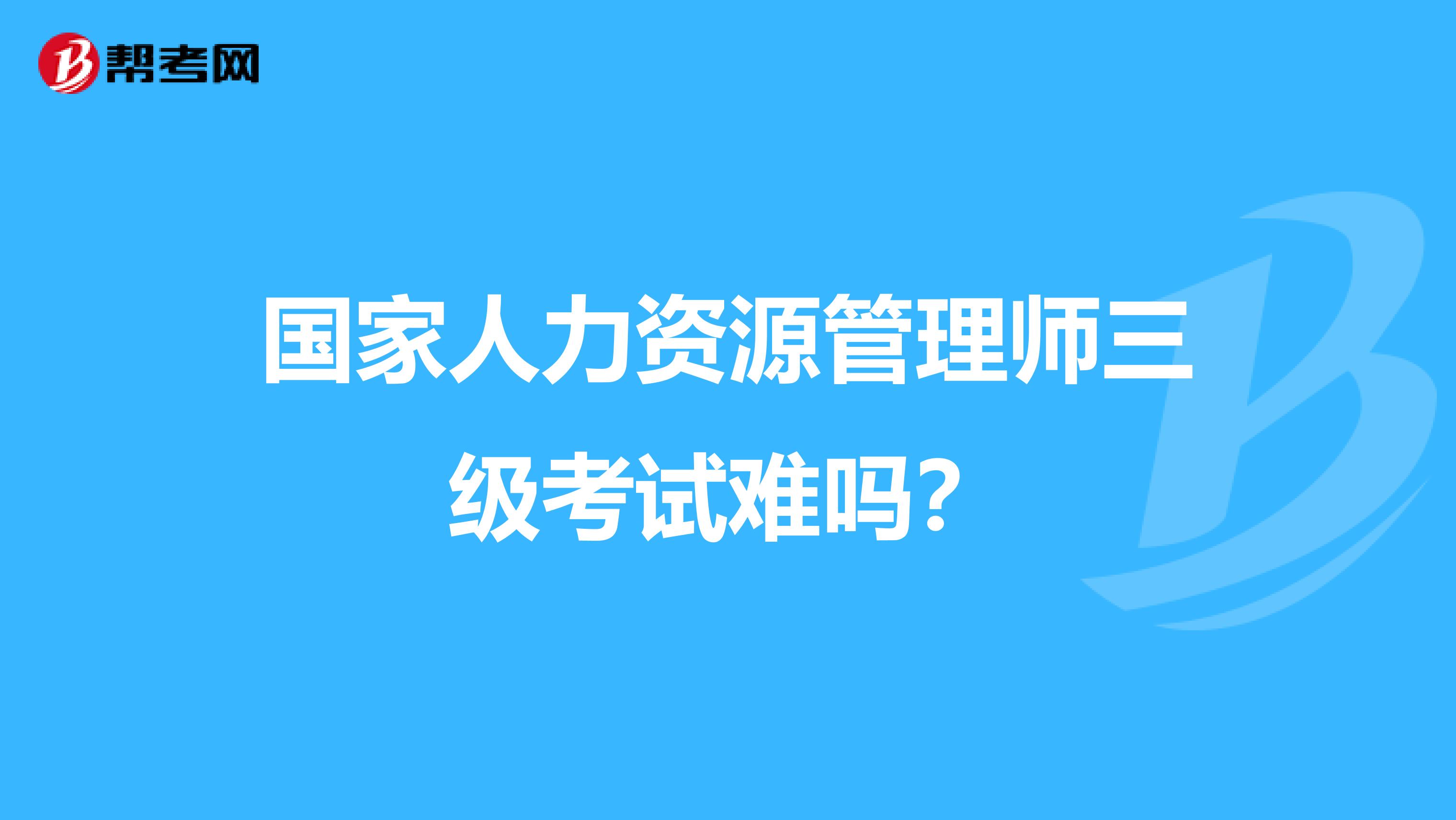 国家人力资源管理师三级考试难吗?