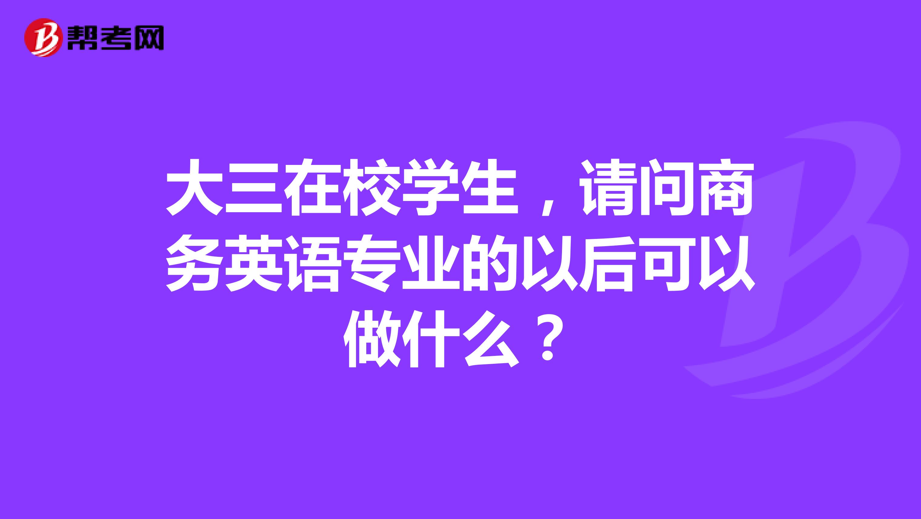 大三在校学生,请问商务英语专业的以后可以做什么?