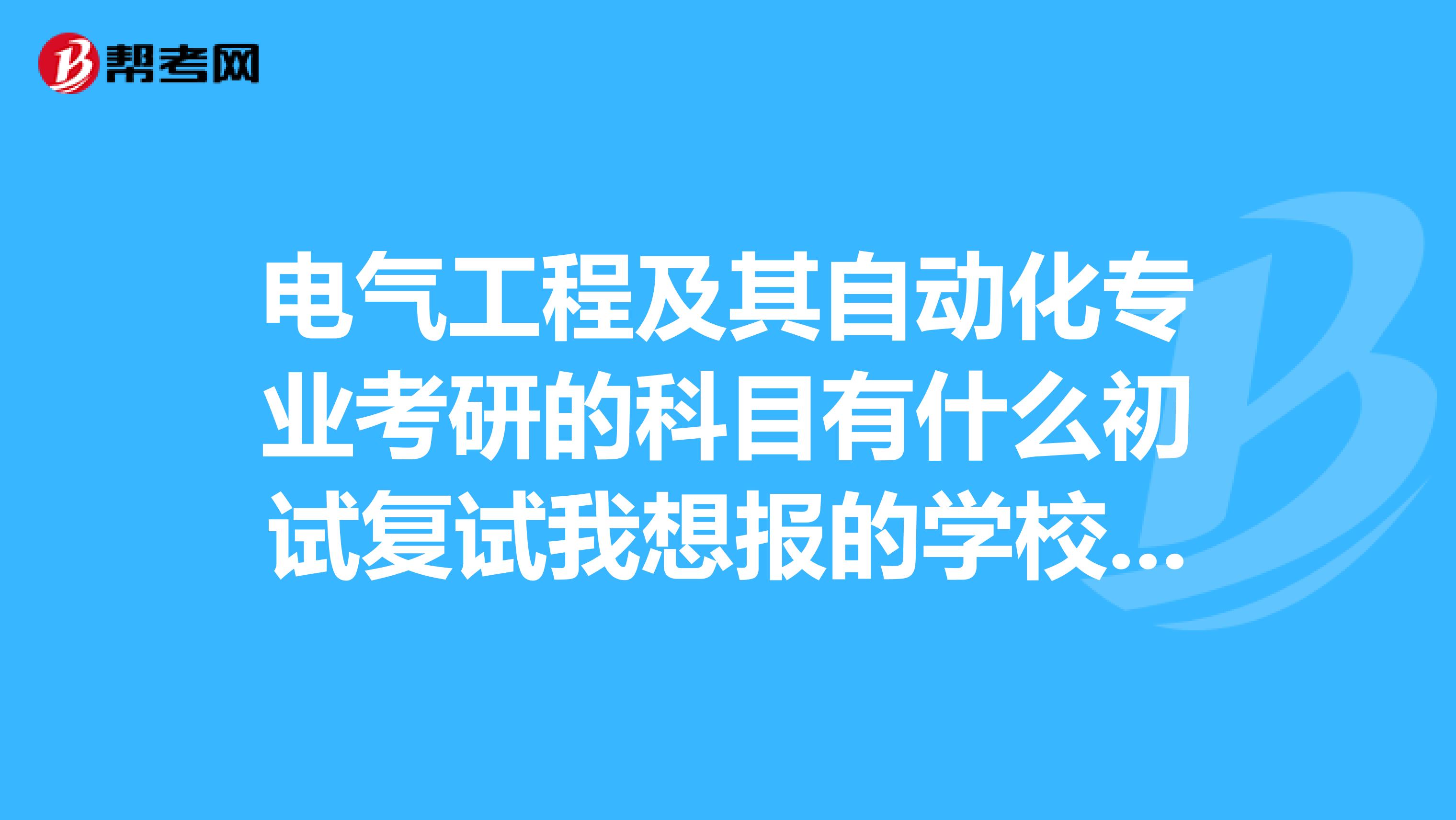 电气工程及其自动化专业考研的科目有什么初试复试我想报的学校是华北电力大学