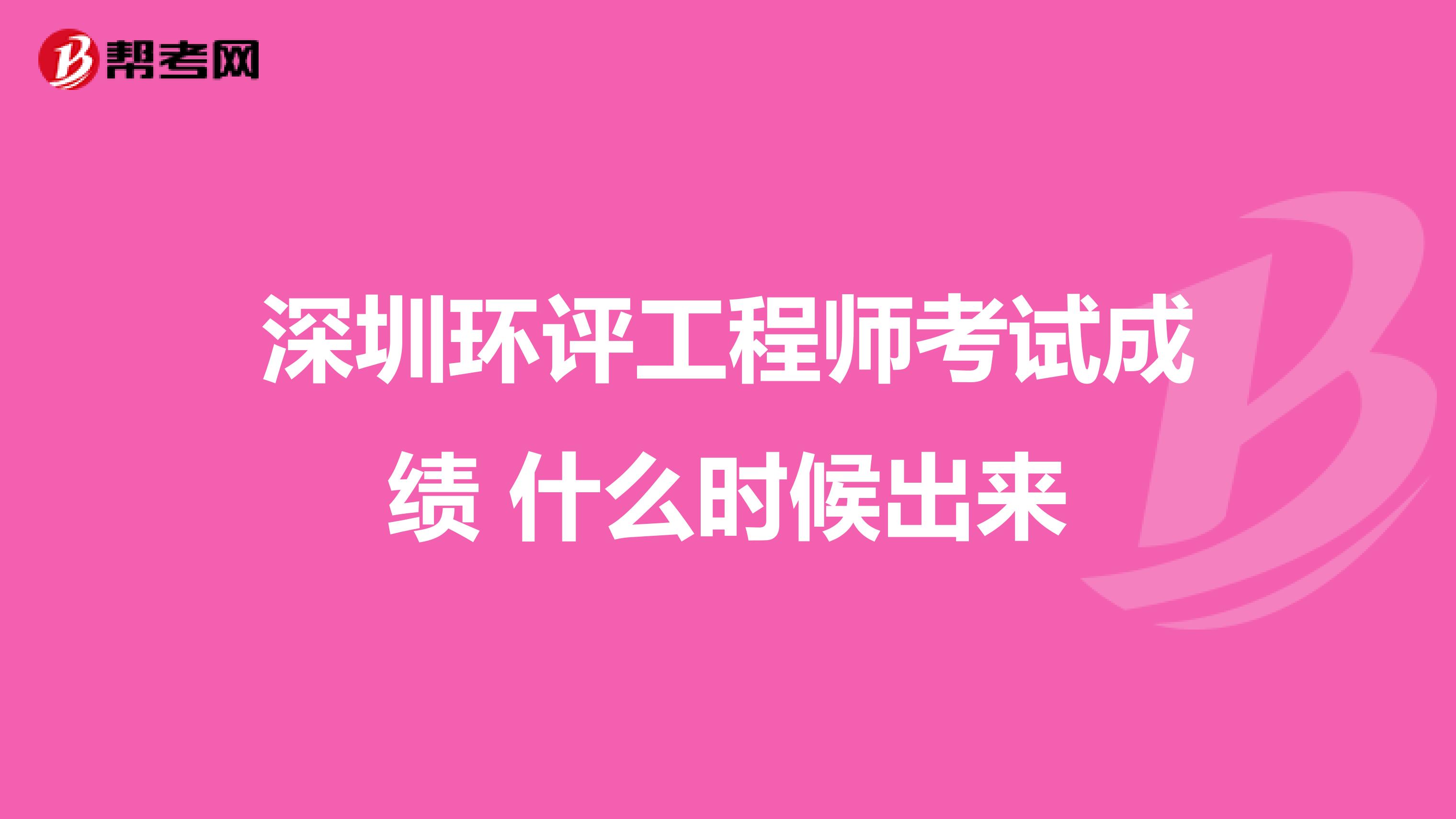 深圳环评工程师考试成绩 什么时候出来