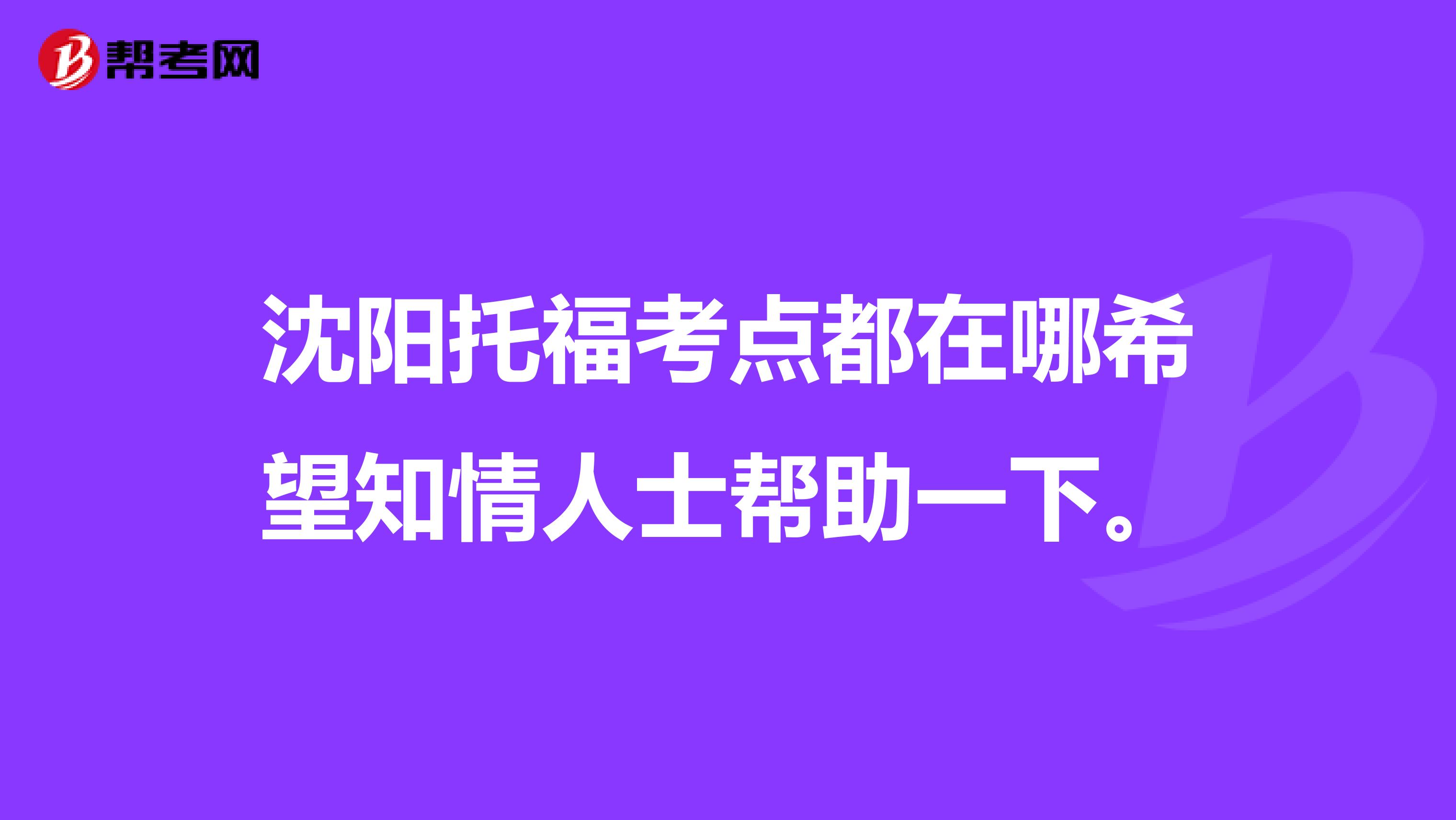 沈阳托福考点都在哪希望知情人士帮助一下。