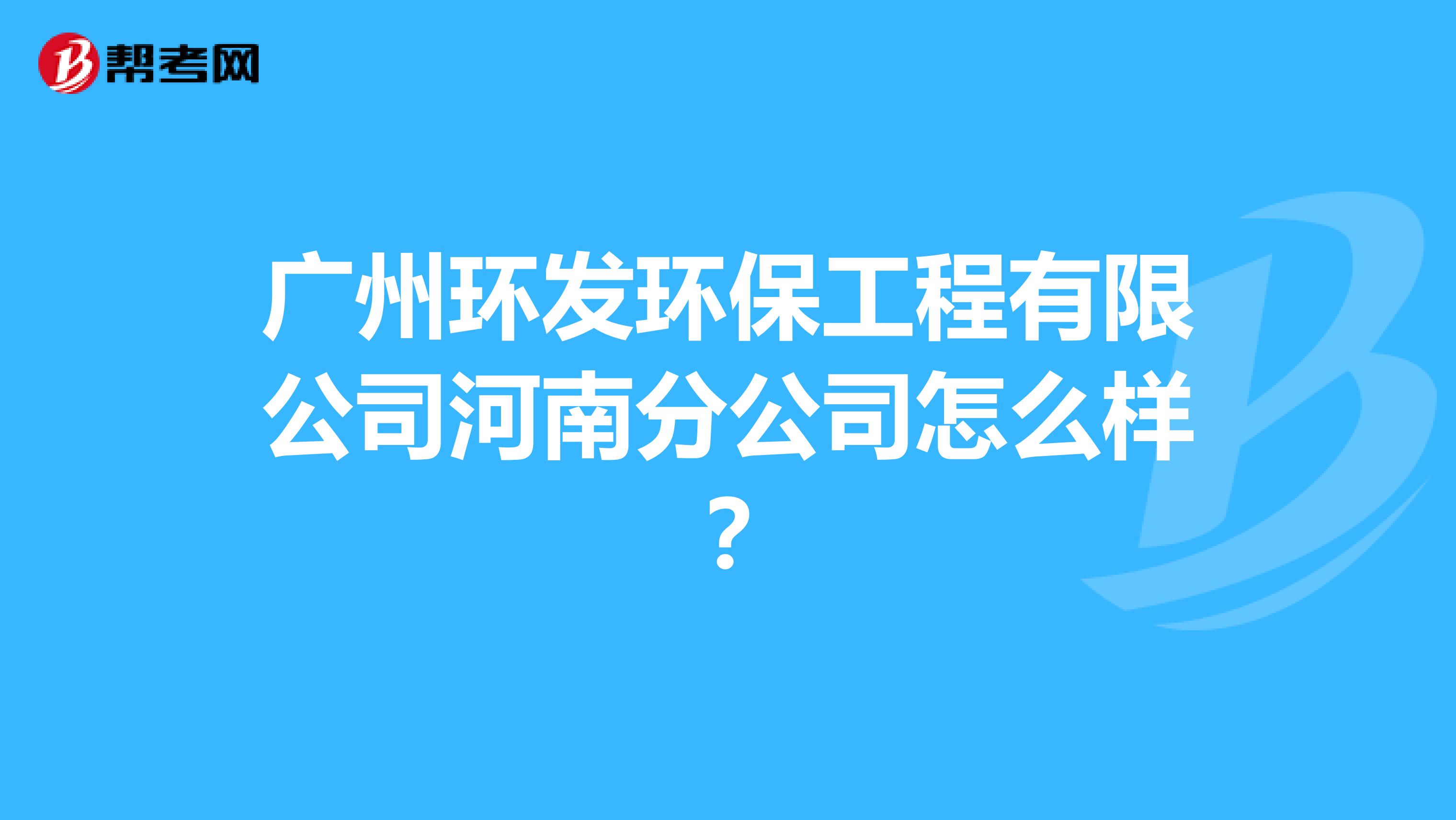 广州环发环保工程有限公司河南分公司怎么样？