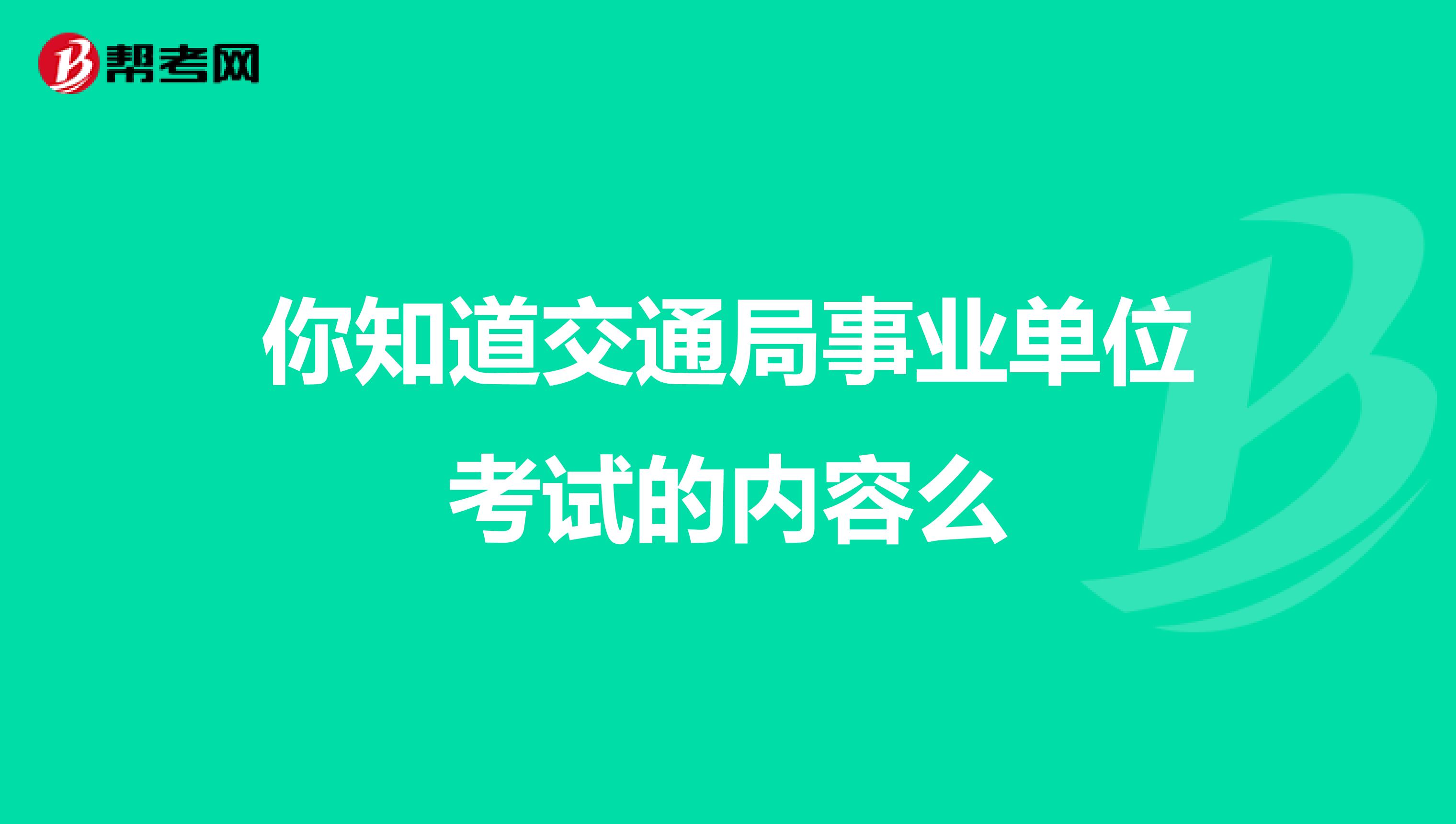 你知道交通局事业单位考试的内容么