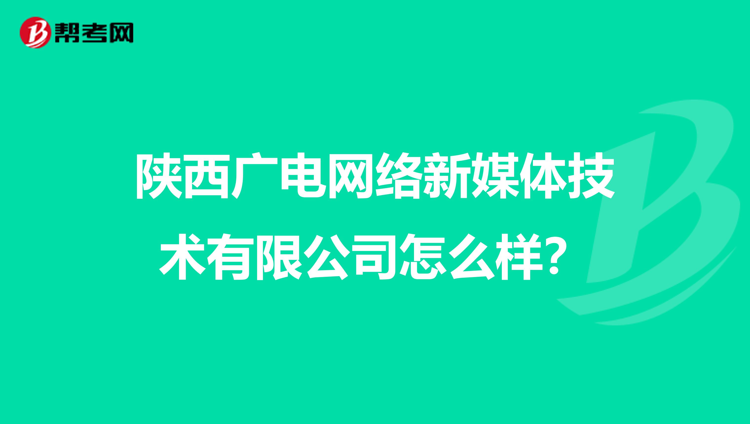 陕西广电网络新媒体技术有限公司怎么样?