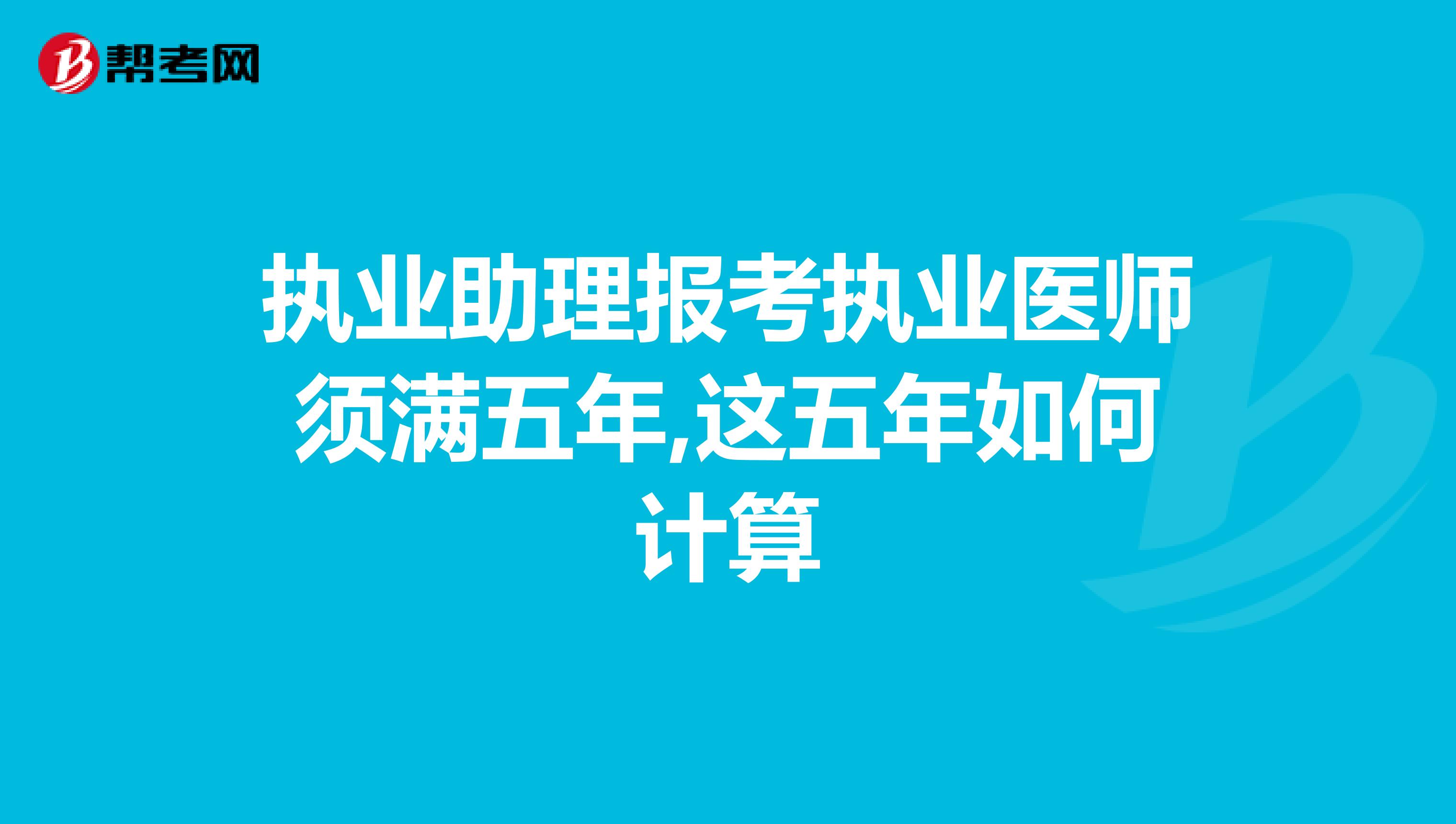 执业助理报考执业医师须满五年,这五年如何计算
