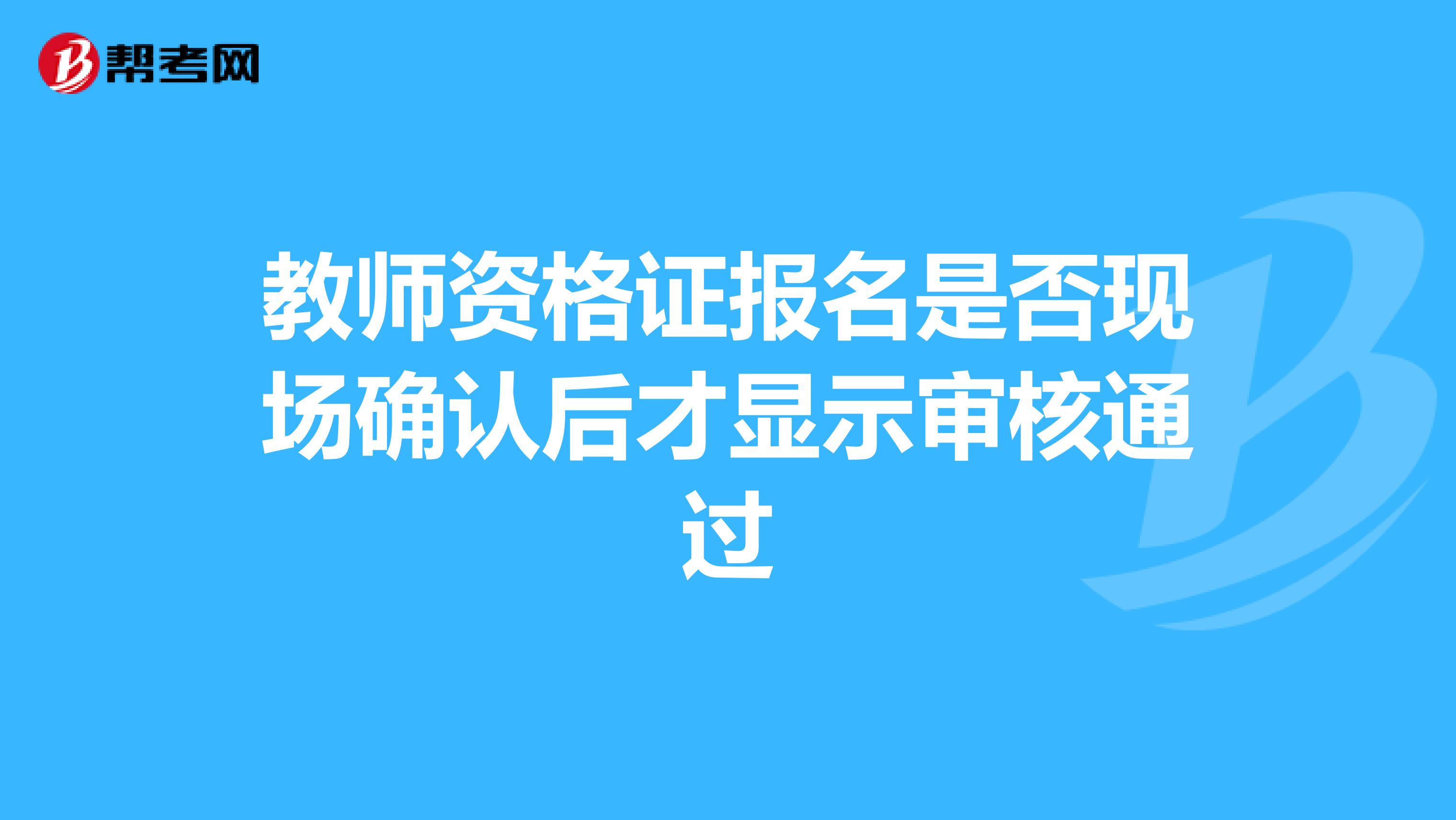 教师资格证报名是否现场确认后才显示审核通过