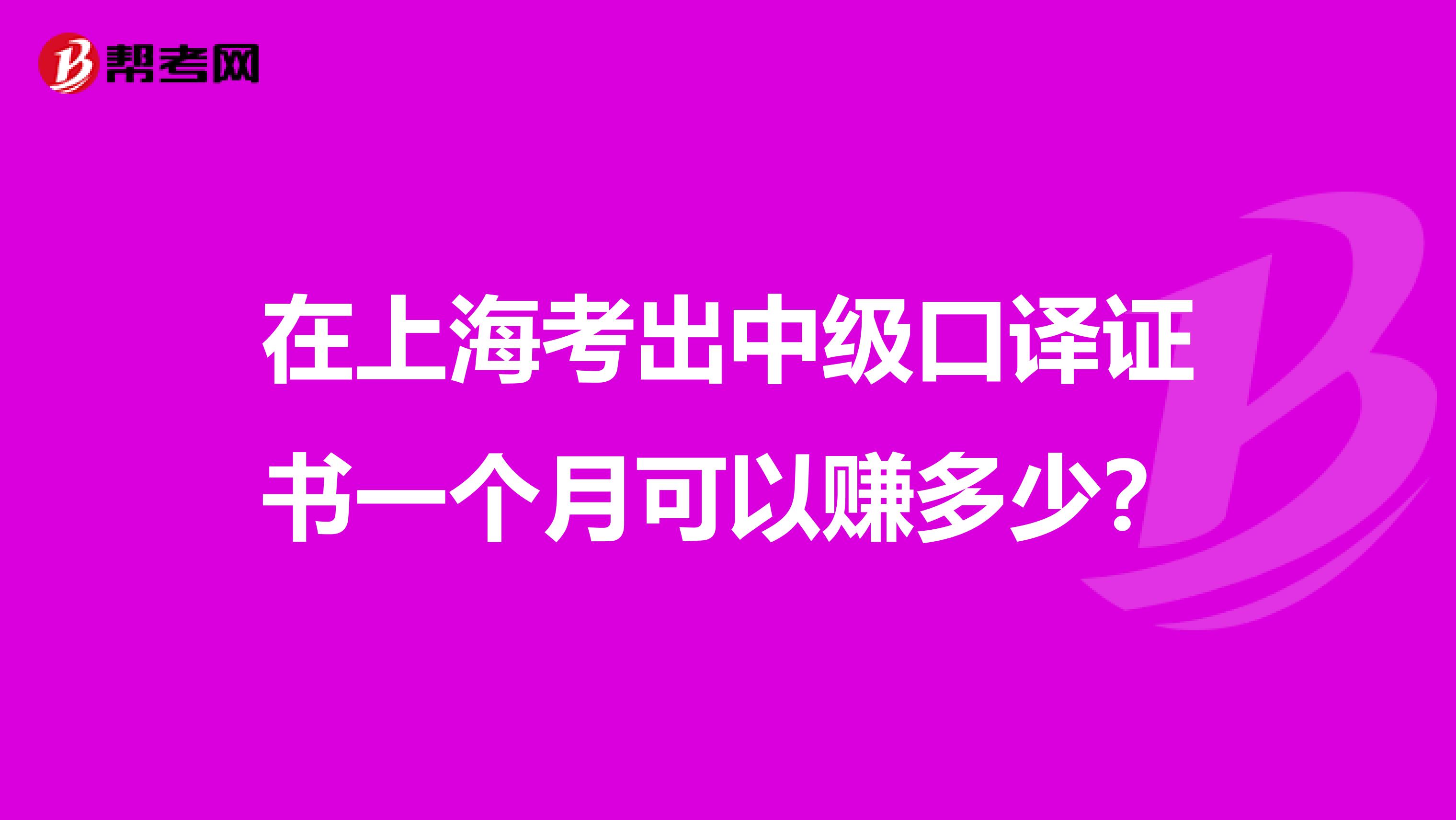 在上海考出中级口译证书一个月可以赚多少?