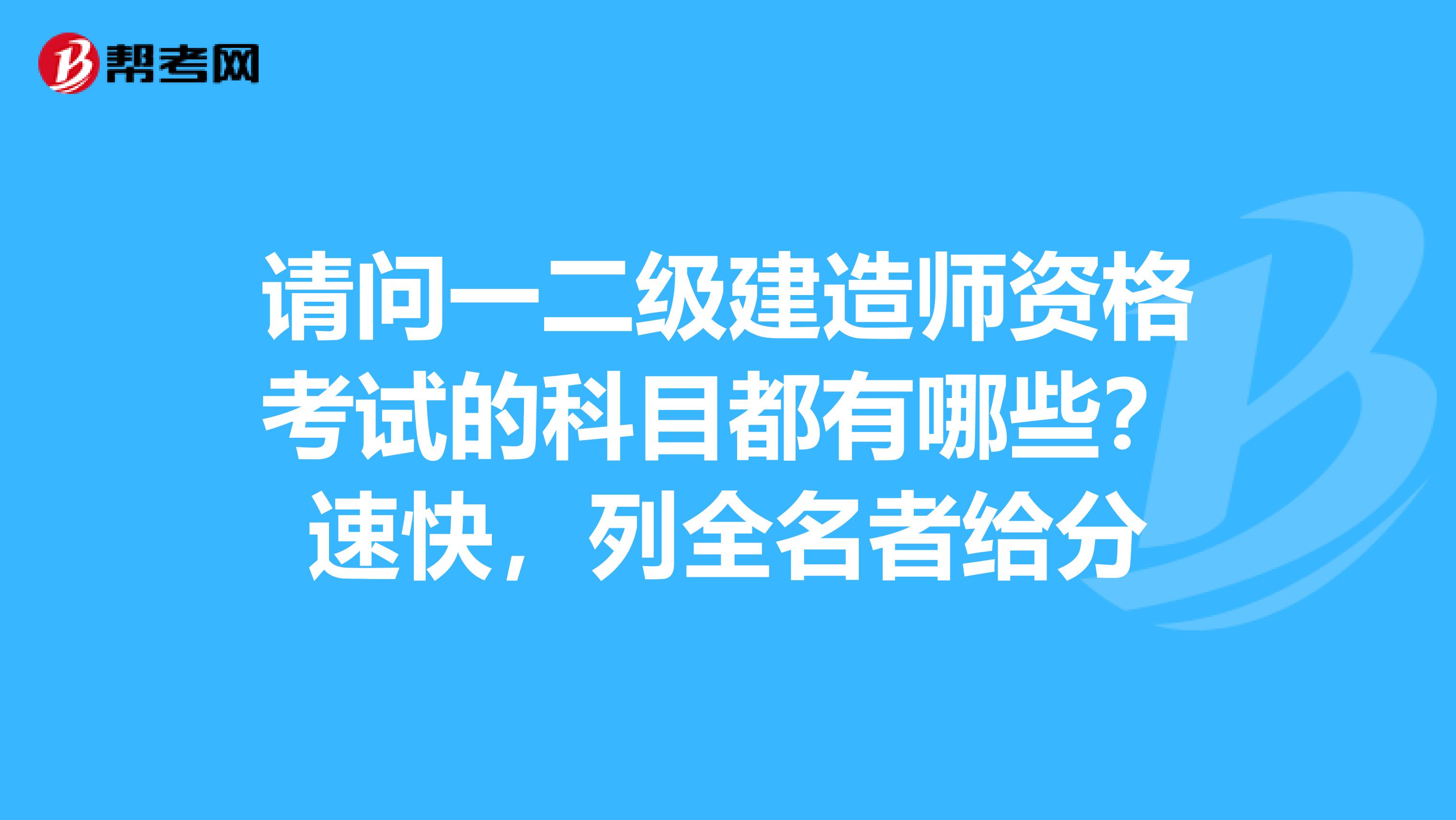 请问一二级建造师资格考试的科目都有哪些？速快，列全名者给分