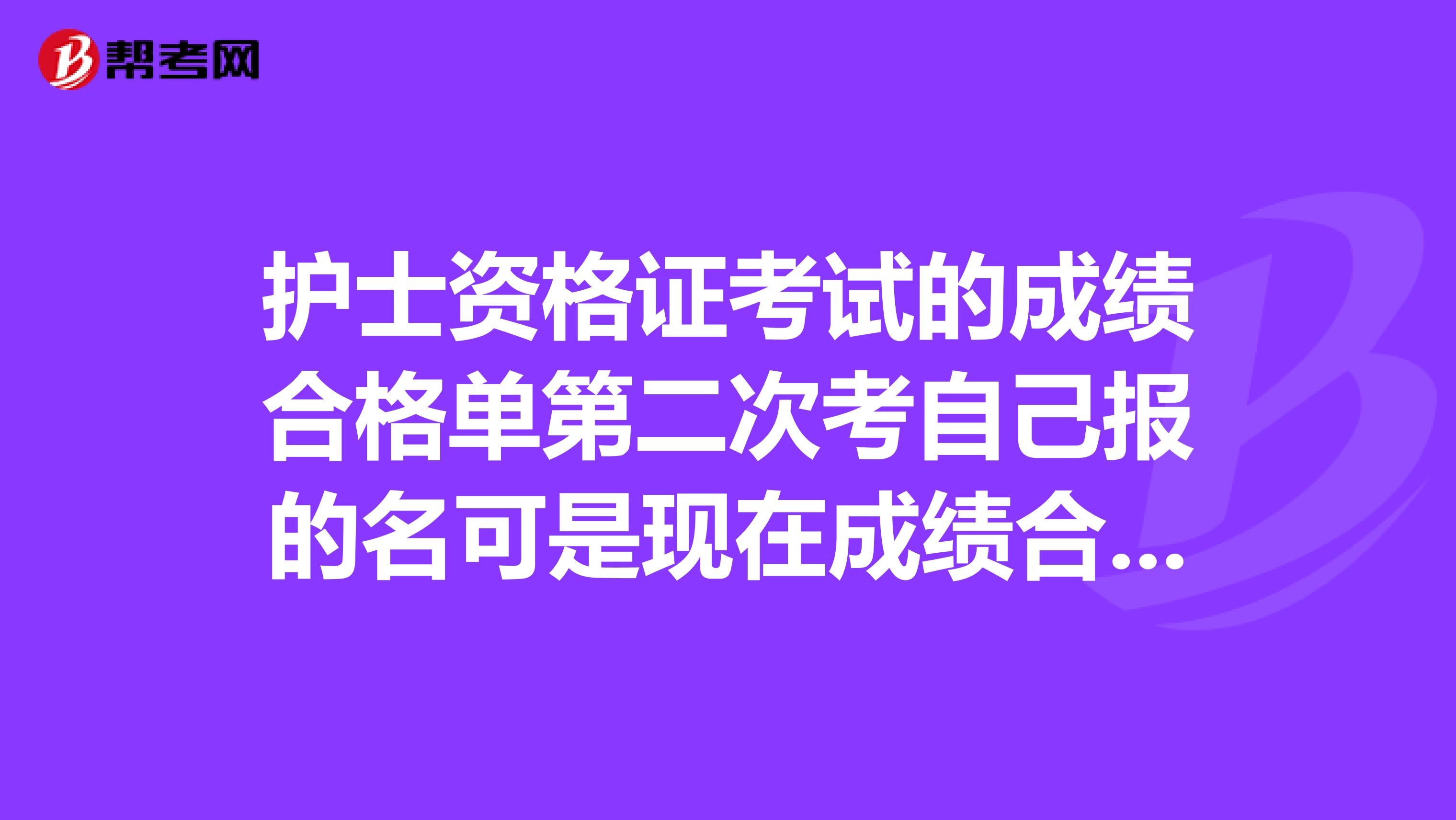 护士资格证考试的成绩合格单第二次考自己报的名可是现在成绩合格单和资格证要去哪里拿