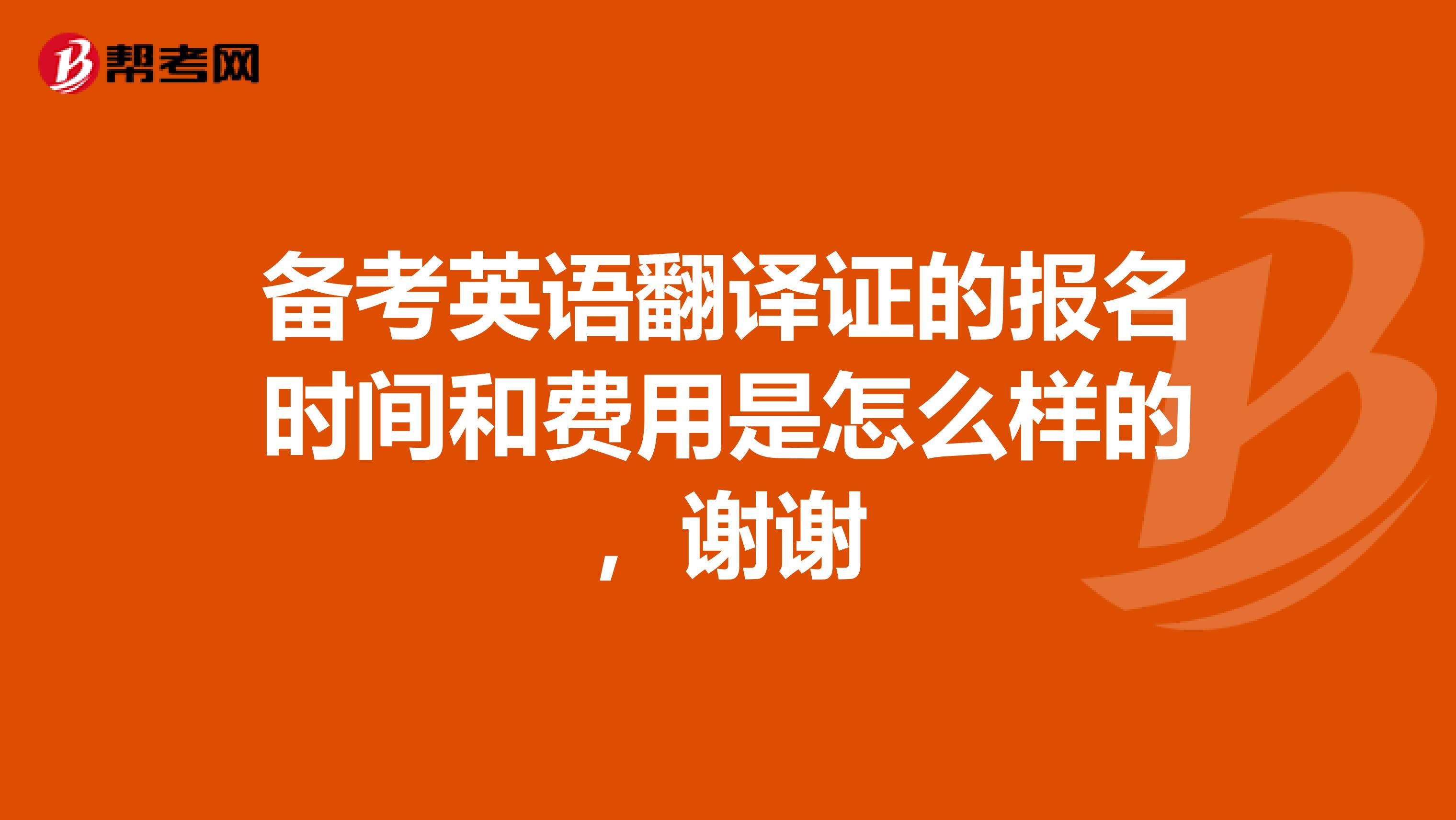 备考英语翻译证的报名时间和费用是怎么样的，谢谢