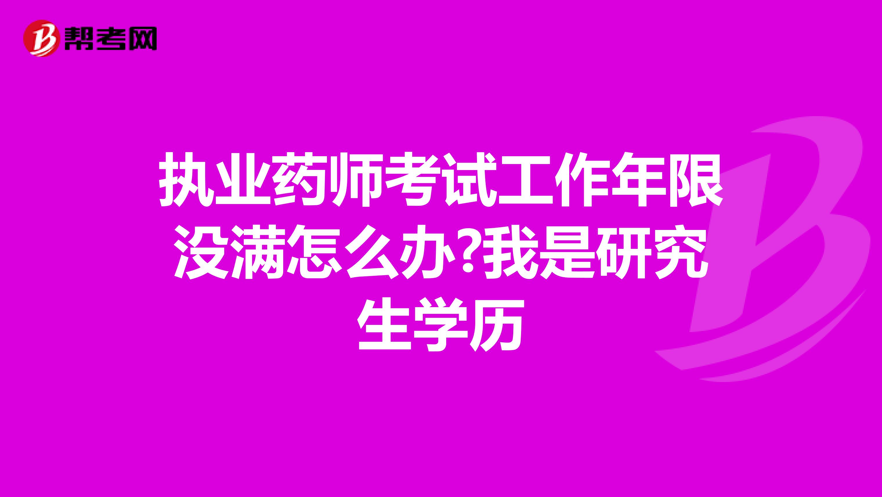 執業藥師考試工作年限沒滿怎么辦?我是研究生學歷