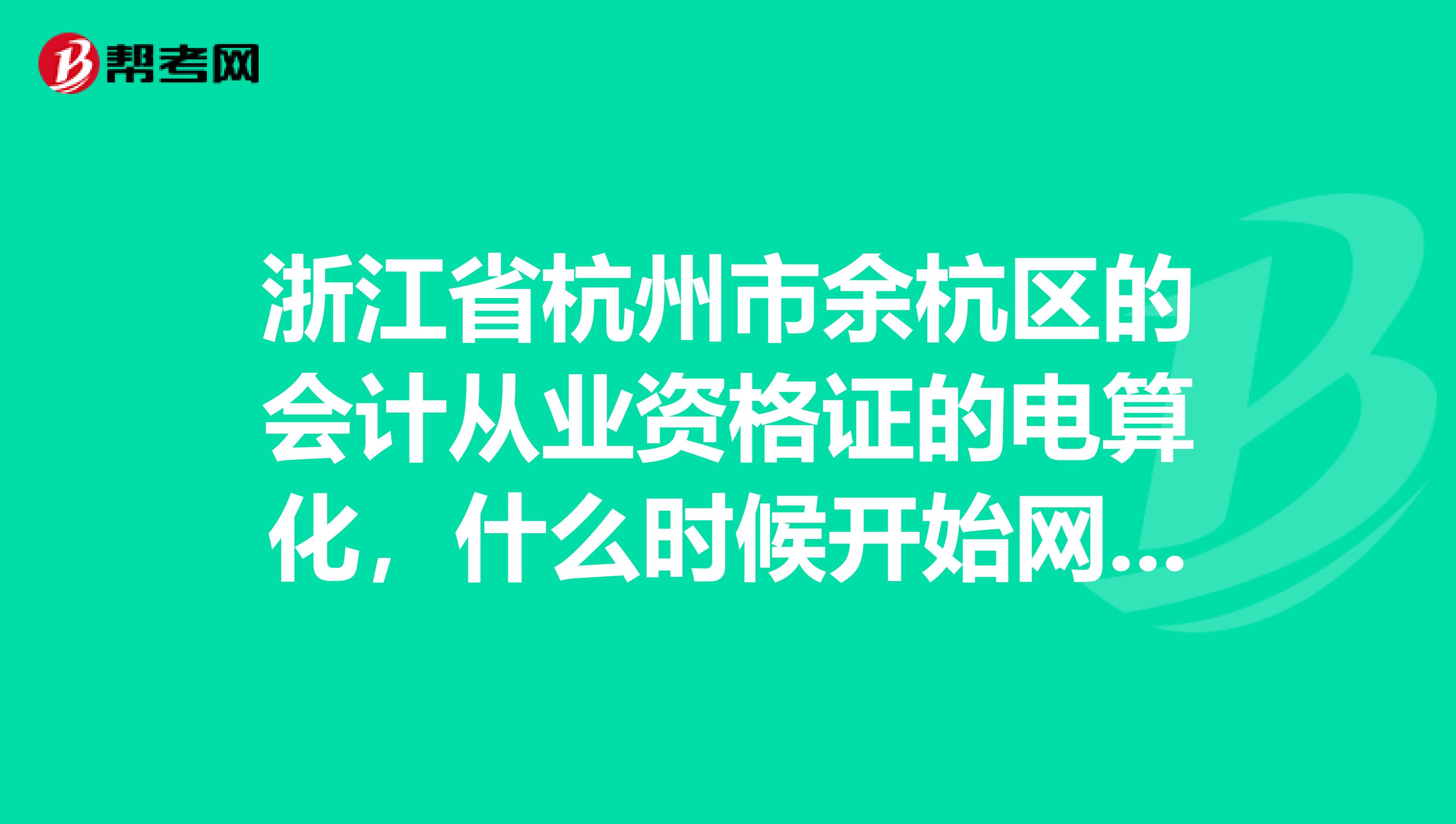 浙江省杭州市余杭区的会计从业资格证的电算化，什么时候开始网上报名，在哪个网站报名？谢谢