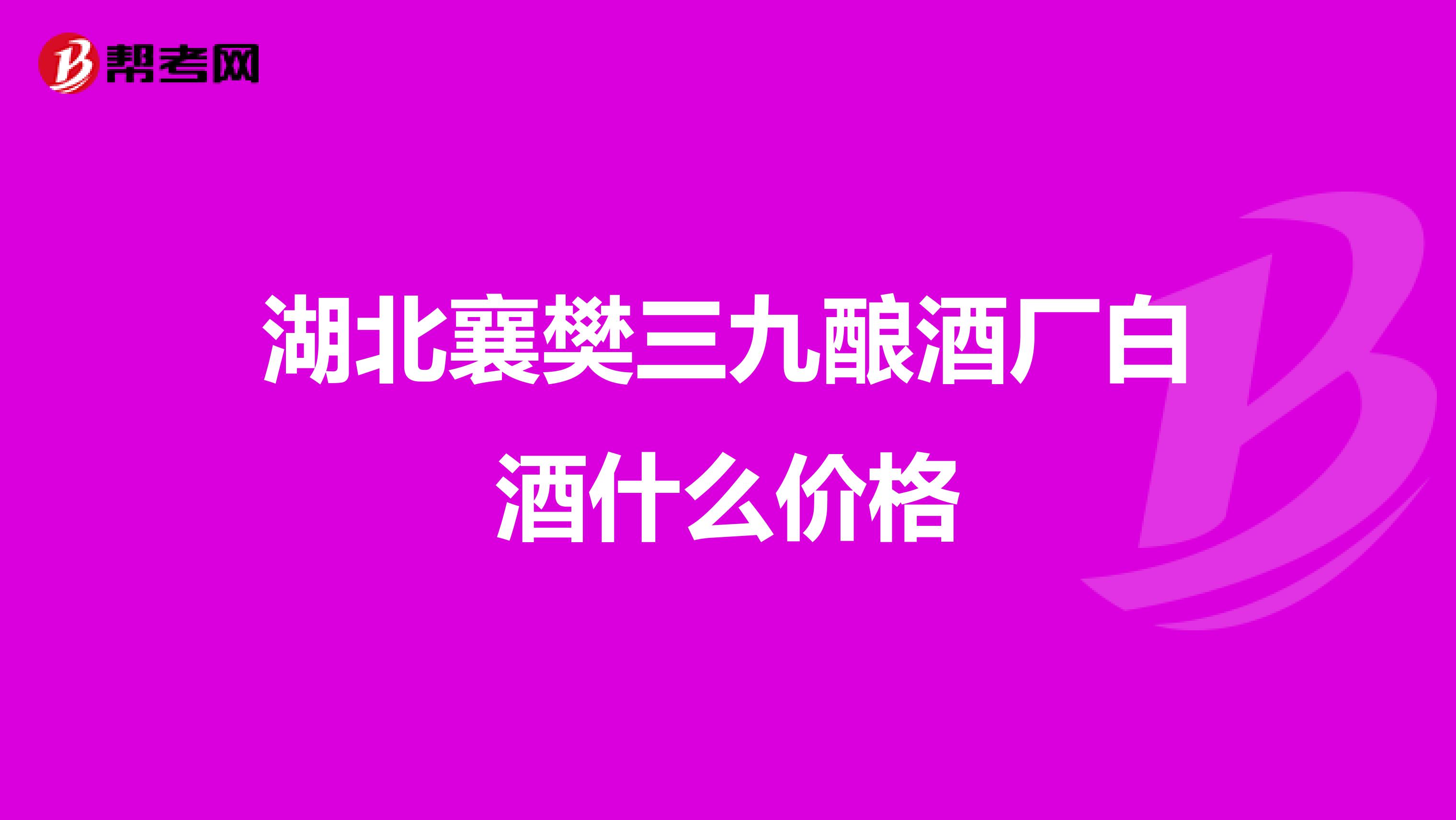 湖北襄樊三九酿酒厂白酒什么价格