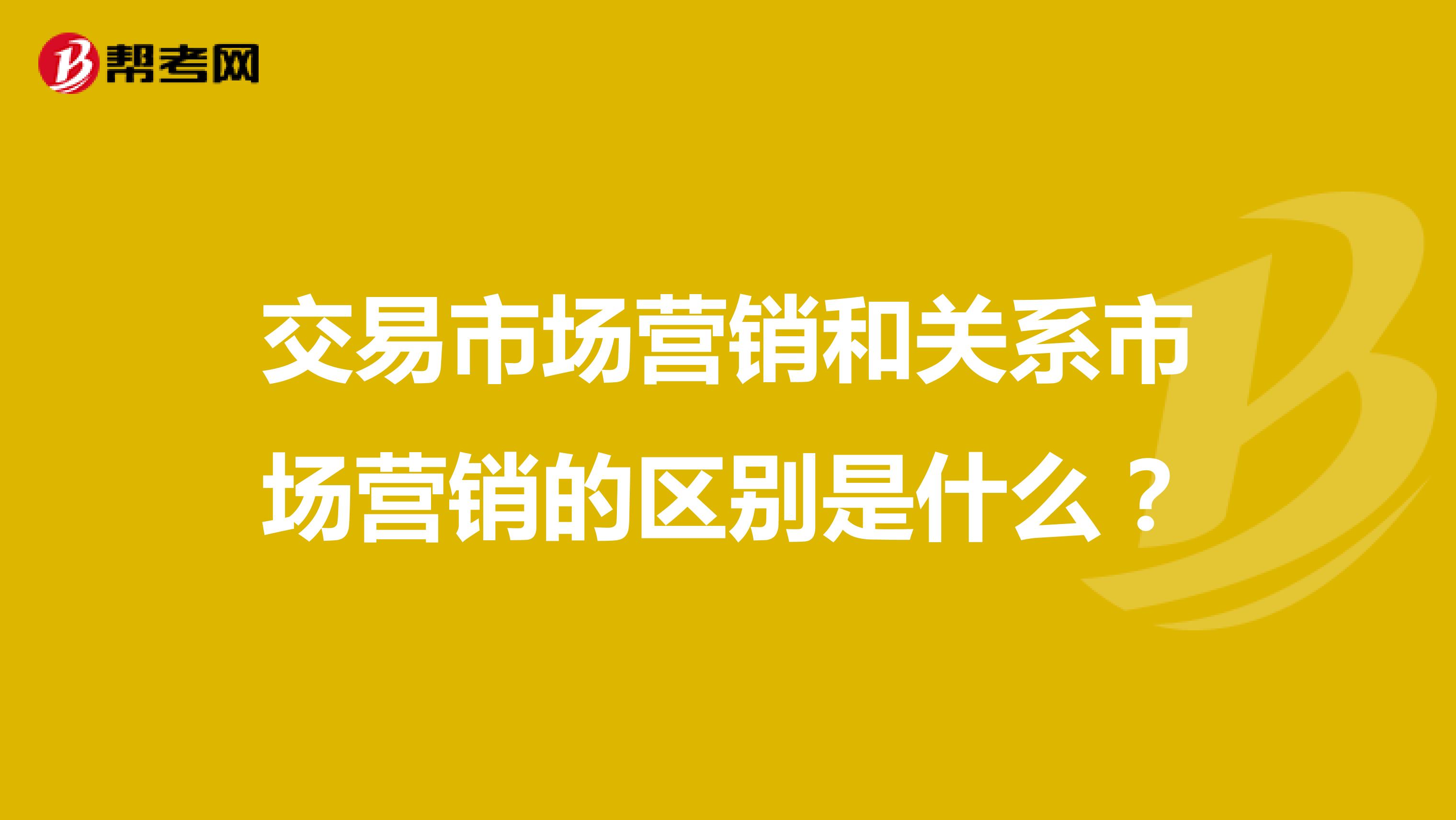 交易市场营销和关系市场营销的区别是什么？