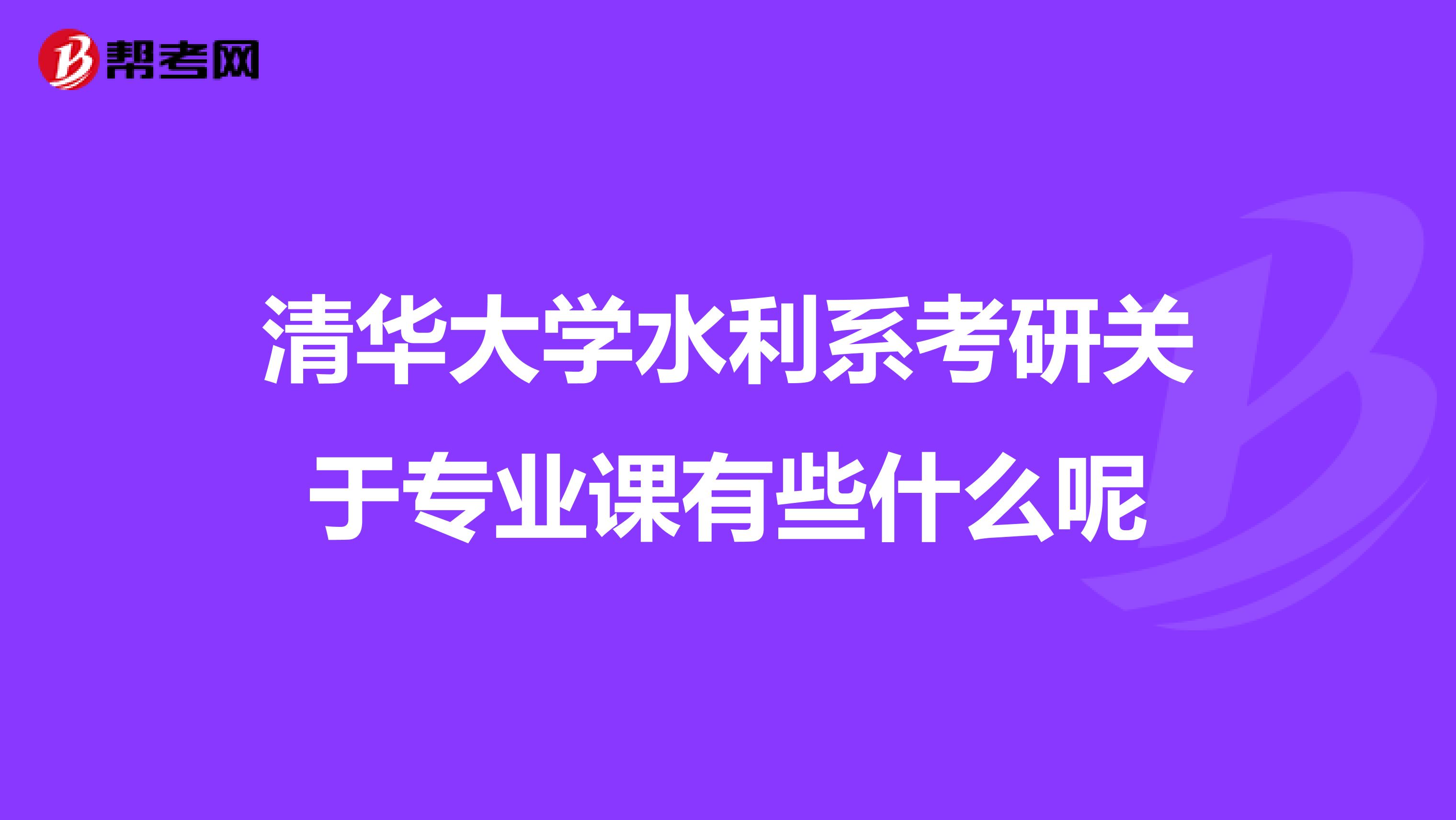 清华大学水利系考研关于专业课有些什么呢