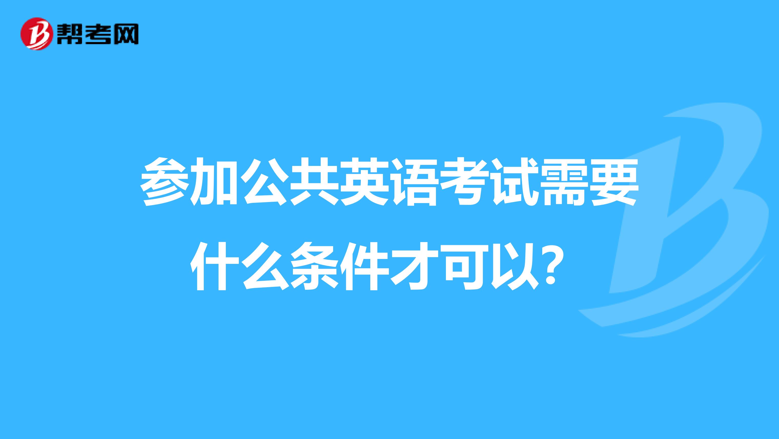 参加公共英语考试需要什么条件才可以？