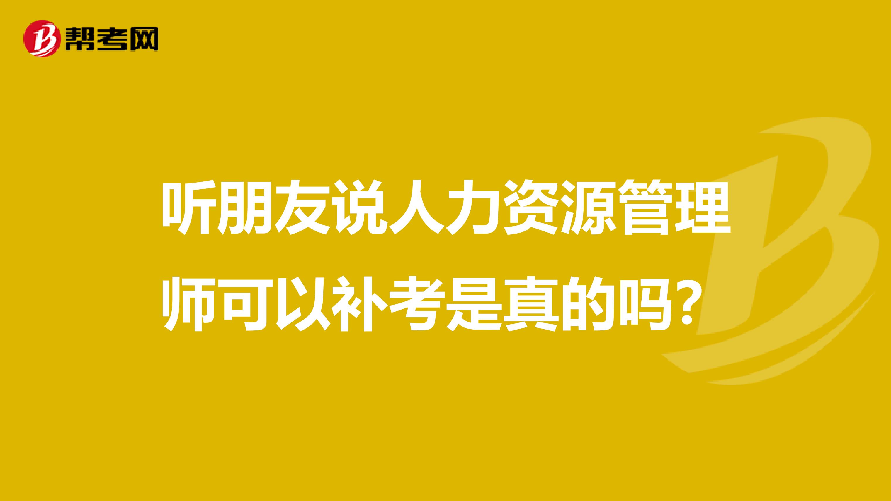 听朋友说人力资源管理师可以补考是真的吗?