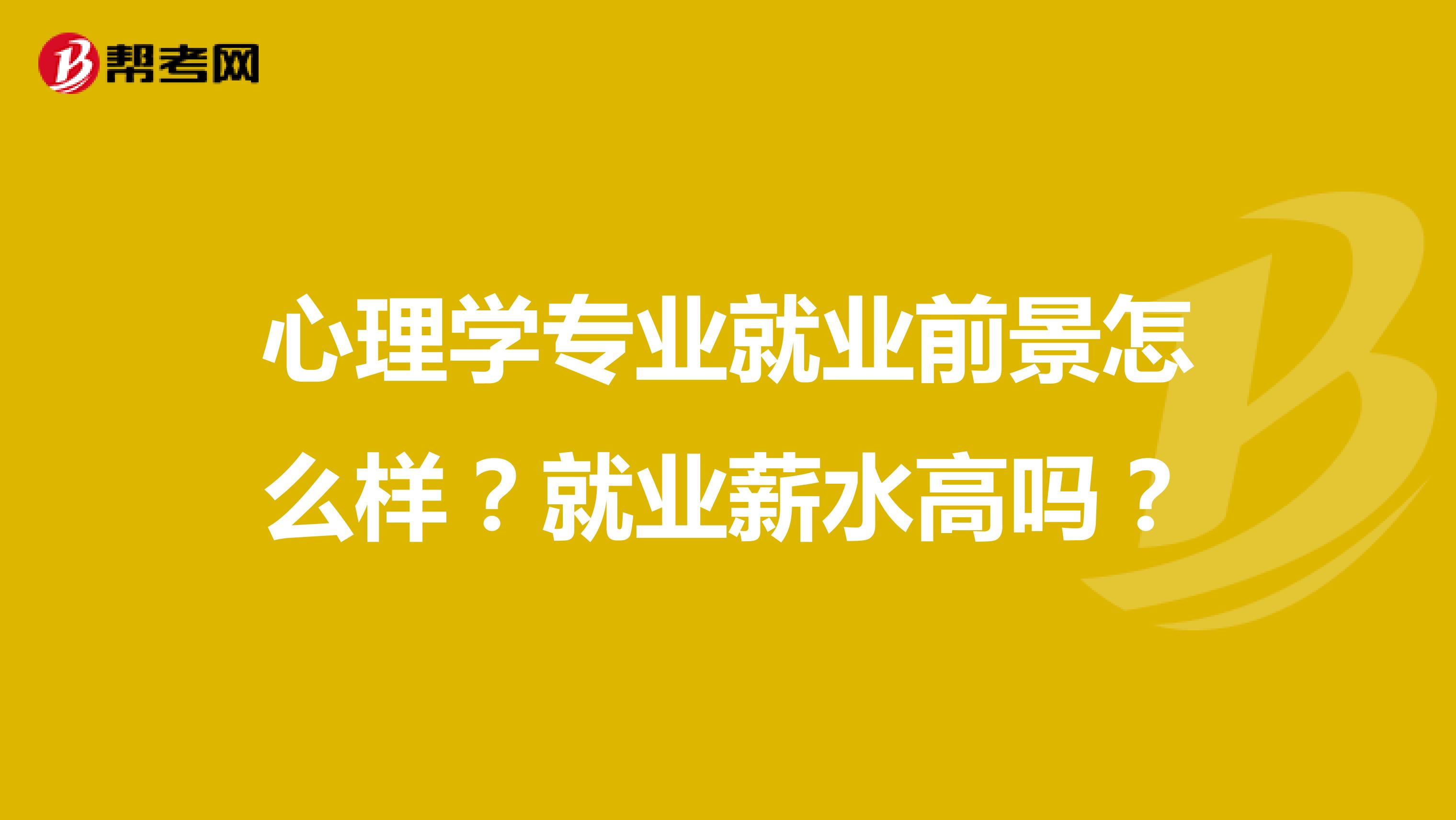 心理学专业就业前景怎么样？就业薪水高吗？