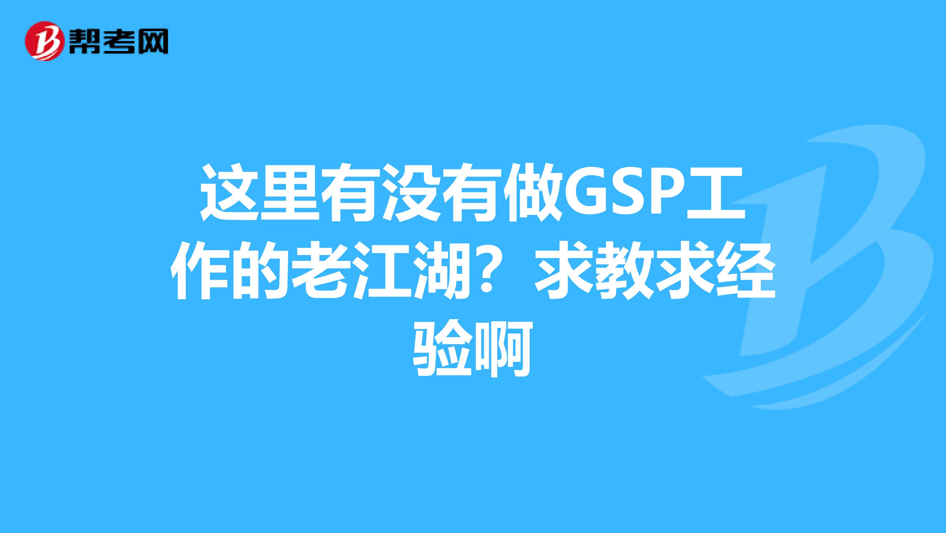 这里有没有做GSP工作的老江湖?求教求经验啊