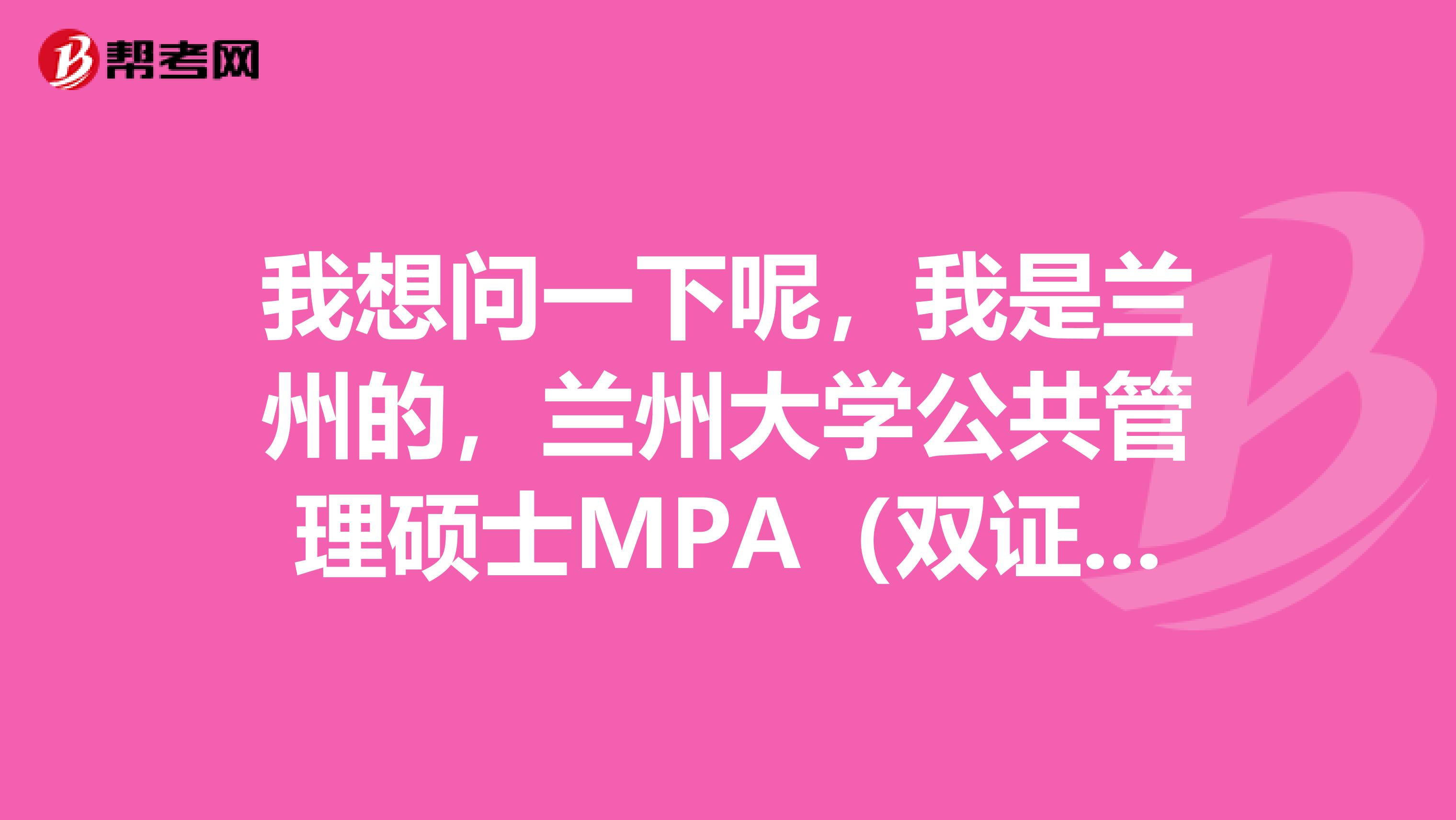 我想问一下呢，我是兰州的，兰州大学公共管理硕士MPA（双证）接受调剂吗