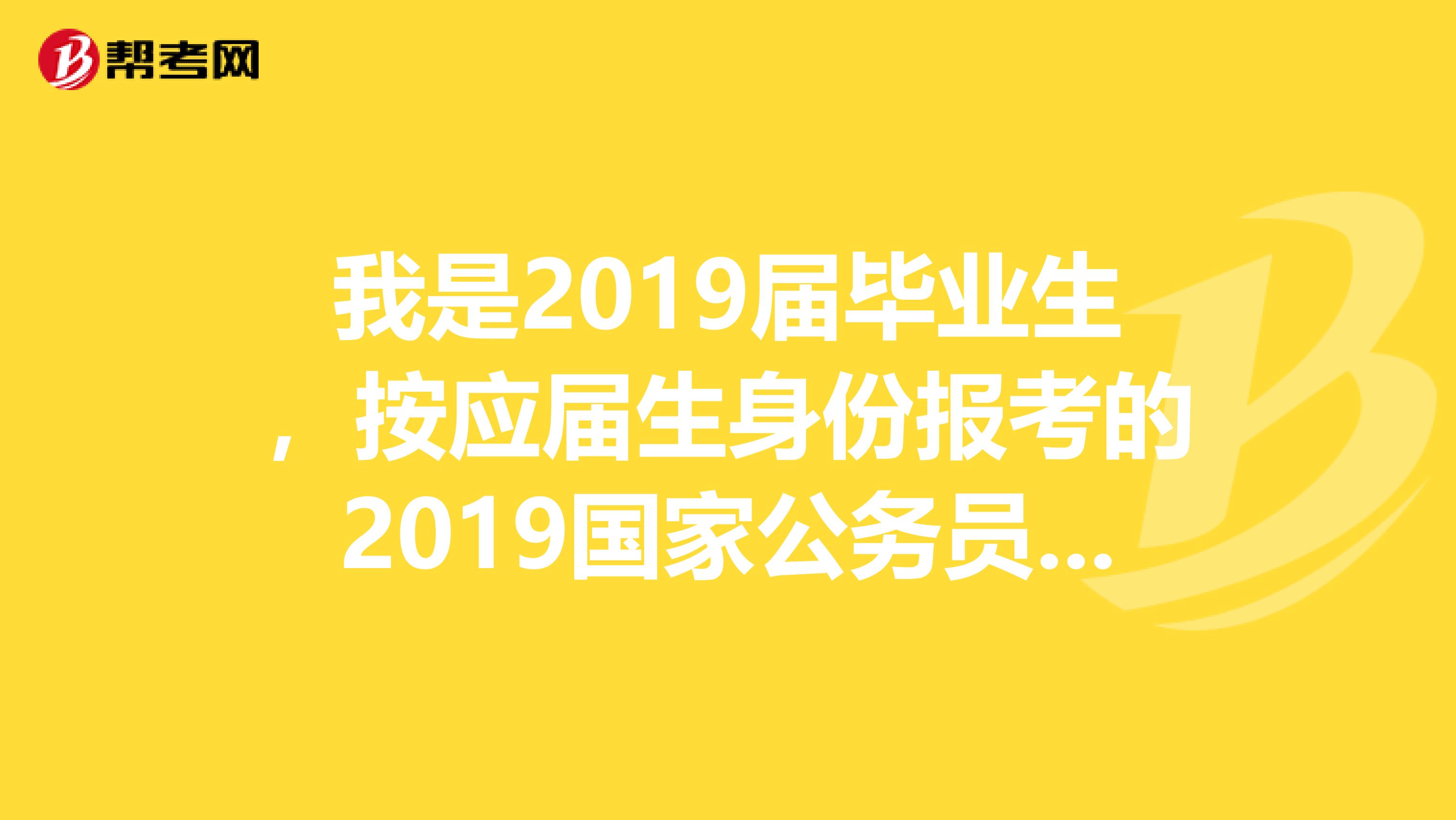 我是2019届毕业生，按应届生身份报考的2019国家公务员进了面试，请问报名登记表的工作单位需要填写么？