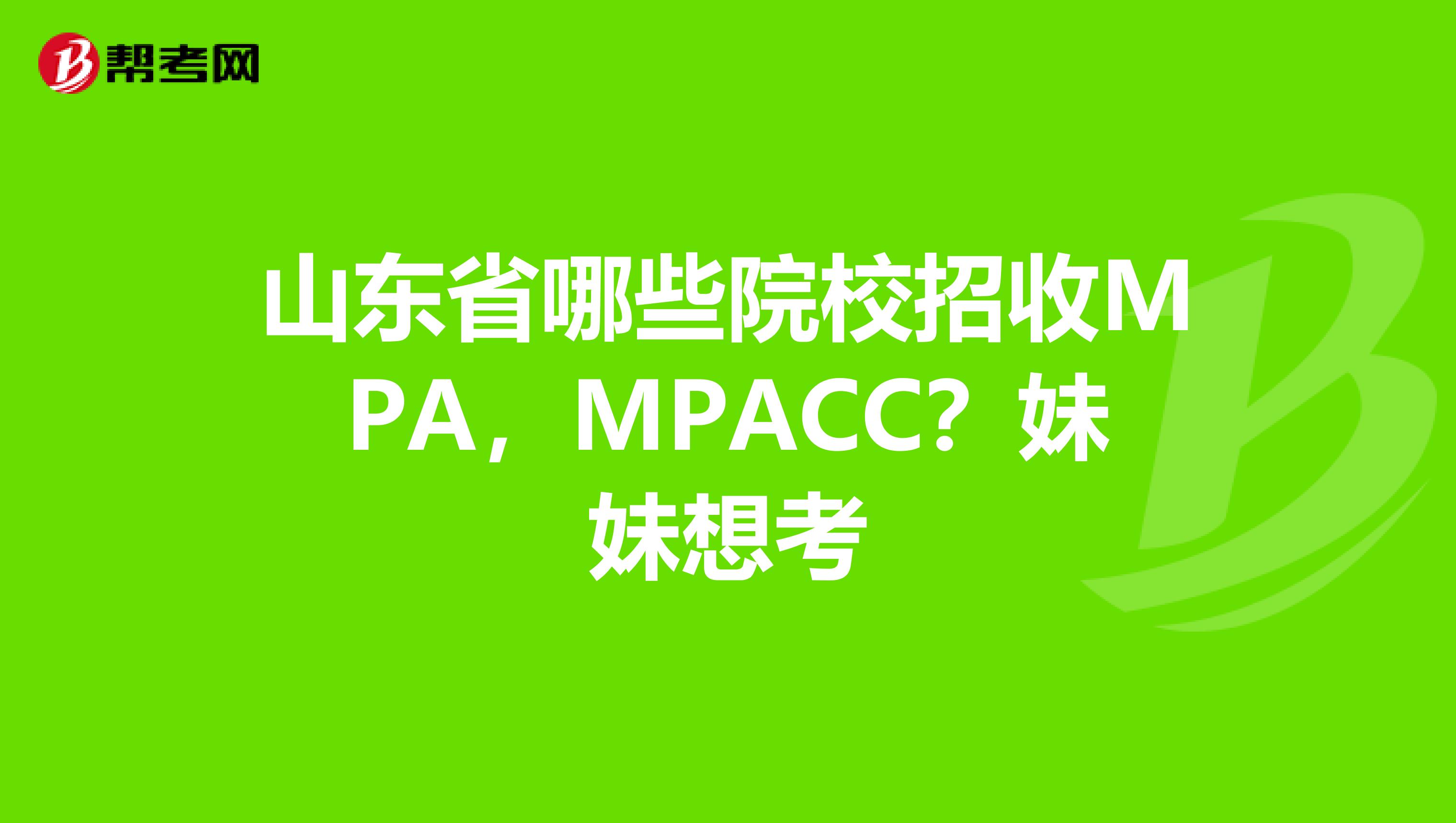 山东省哪些院校招收MPA,MPACC?妹妹想考