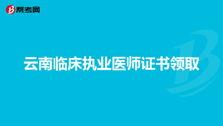 云南临床执业医师证书领取